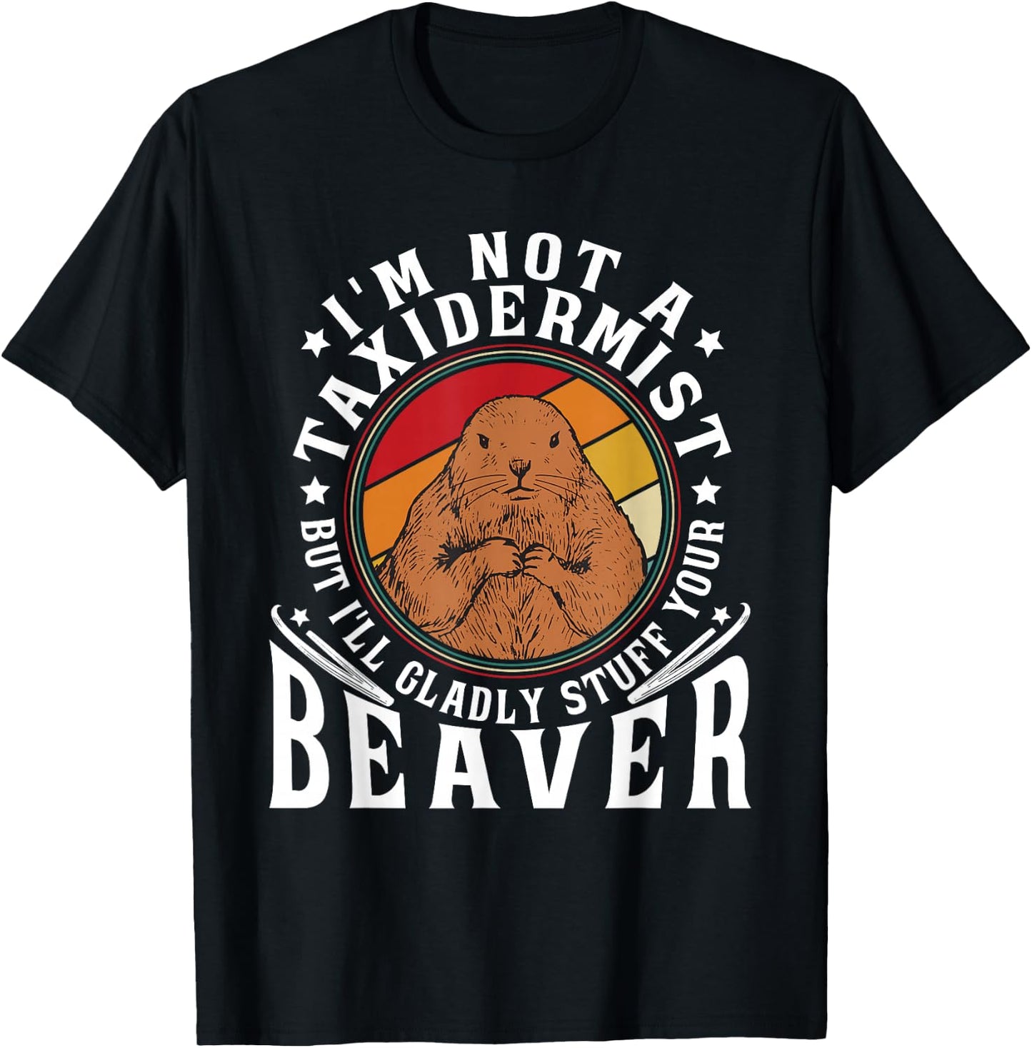 I'm Not A Taxidermist But I Will Gladly Stuff Your Beaver T-Shirt - T-Shirt | Black