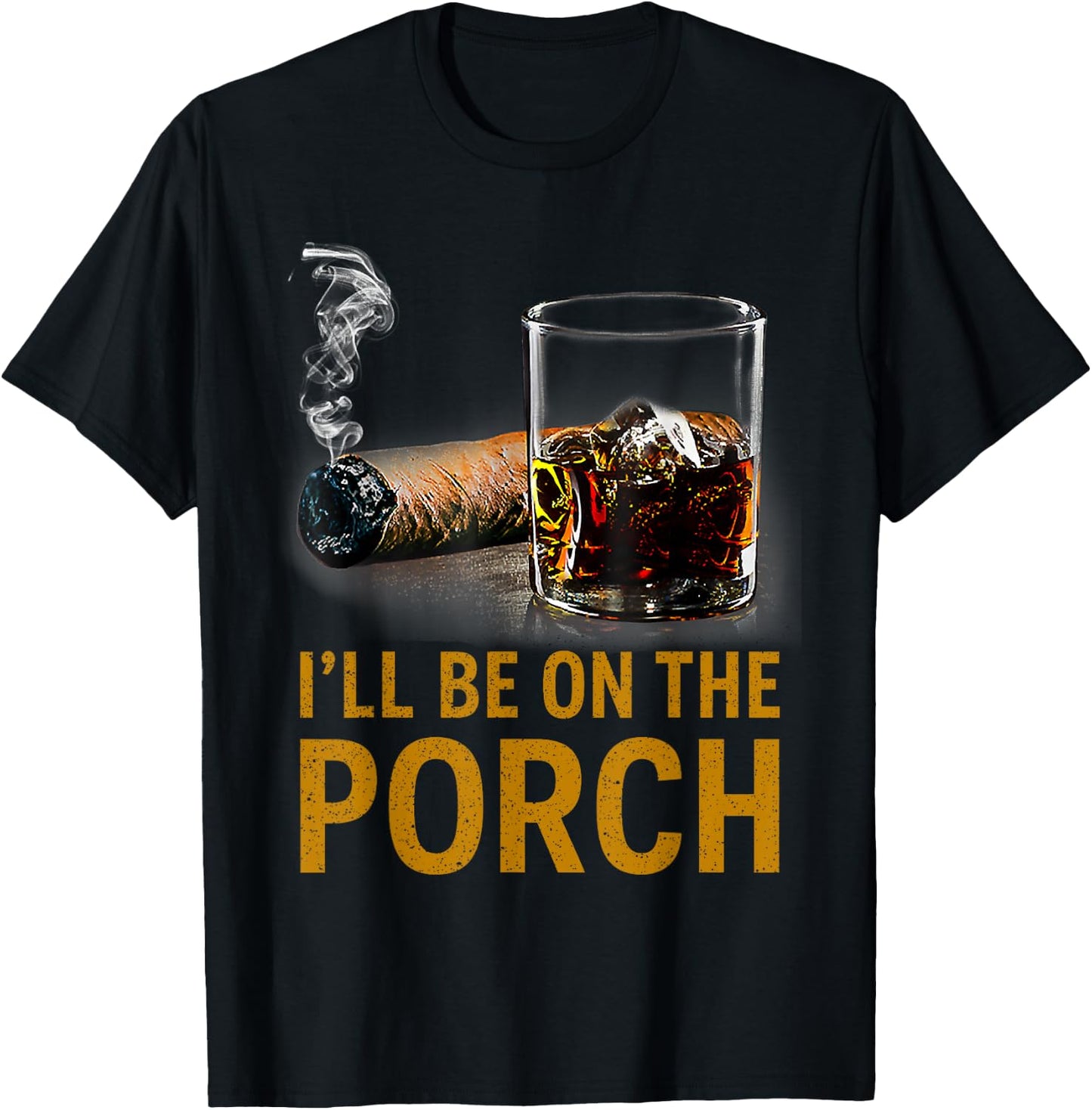 I'll Be On The Porch Funny Cigar Whiskey Bourbon Smoker T-Shirt - T-Shirt | Black