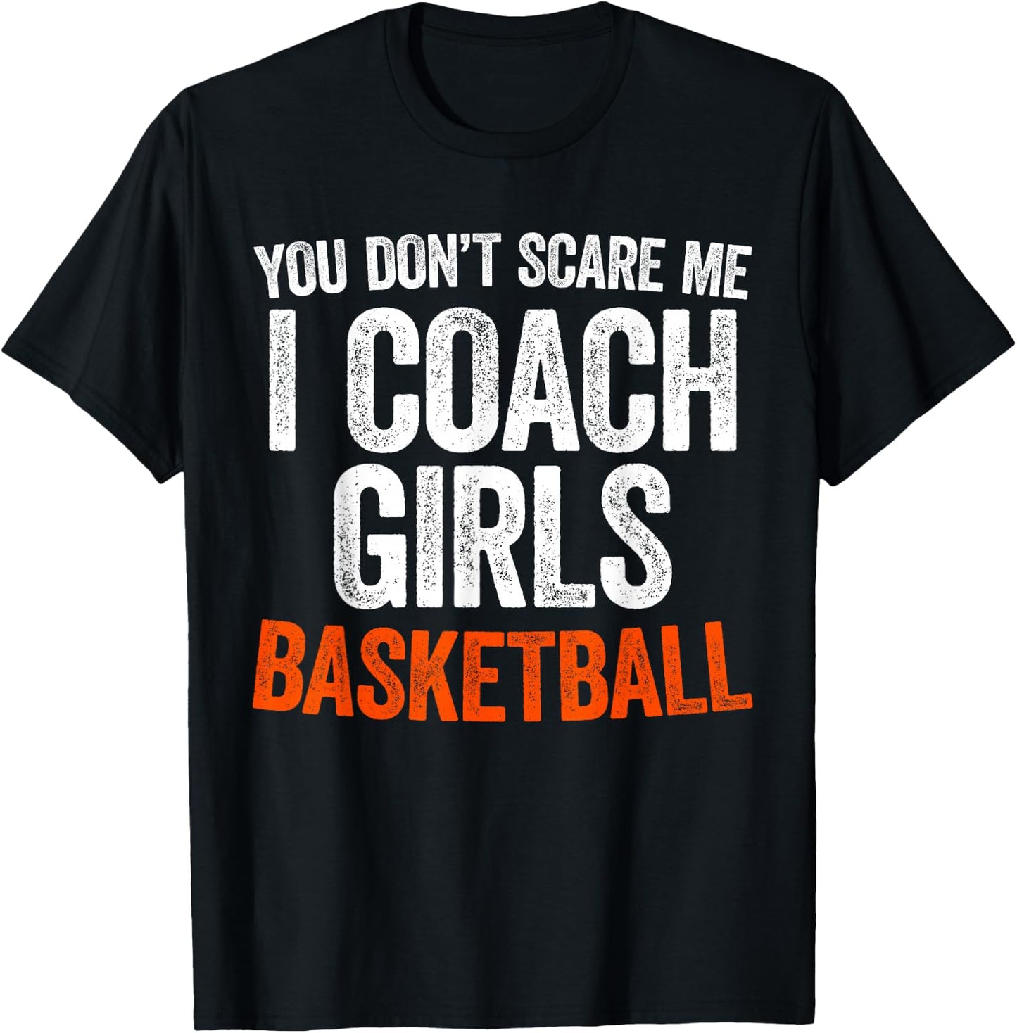 You Don't Scare Me I Coach Girls Basketball Shirt Coach T-Shirt - T-Shirt | Black