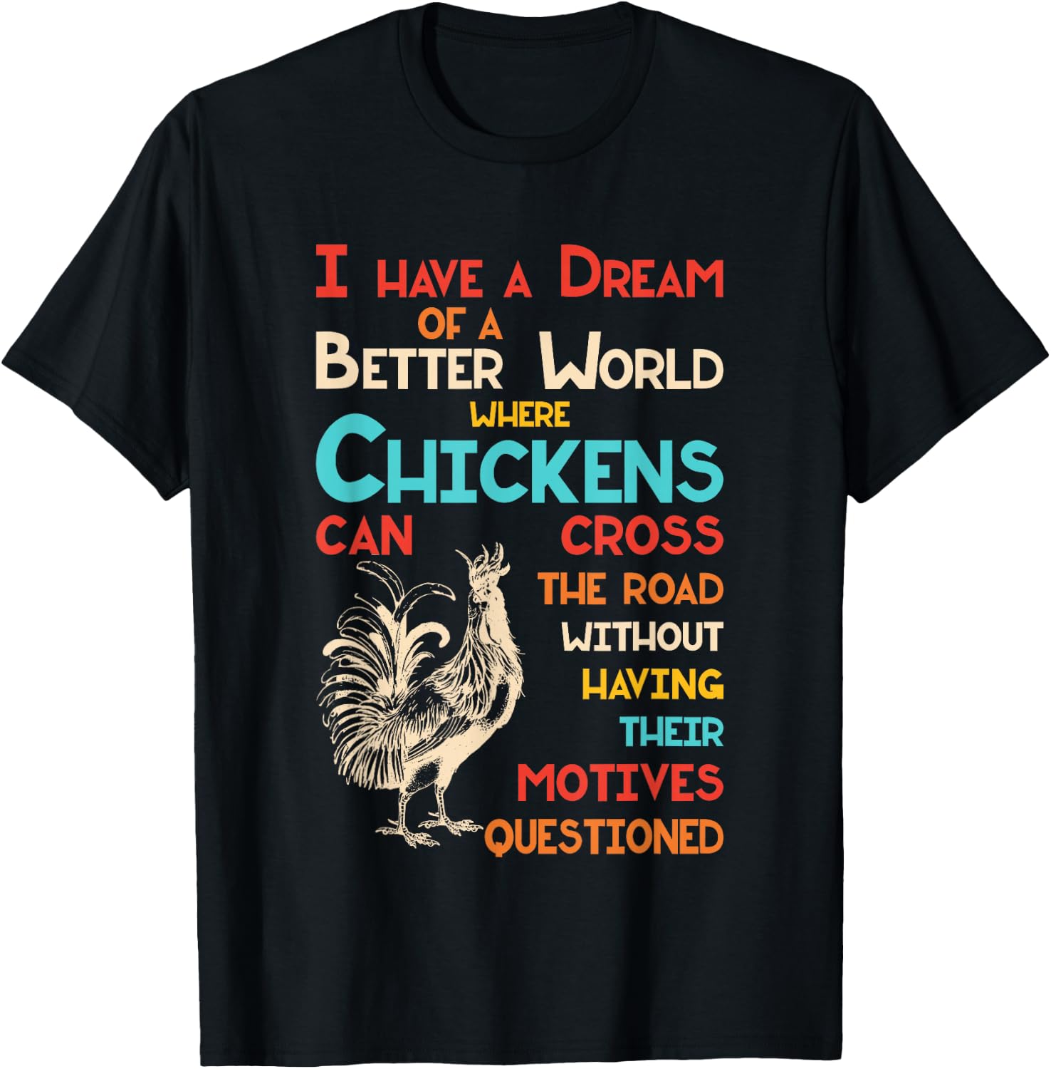I Dream Of A Better World Where Chickens Can Cross The Road T-Shirt - T-Shirt | Black
