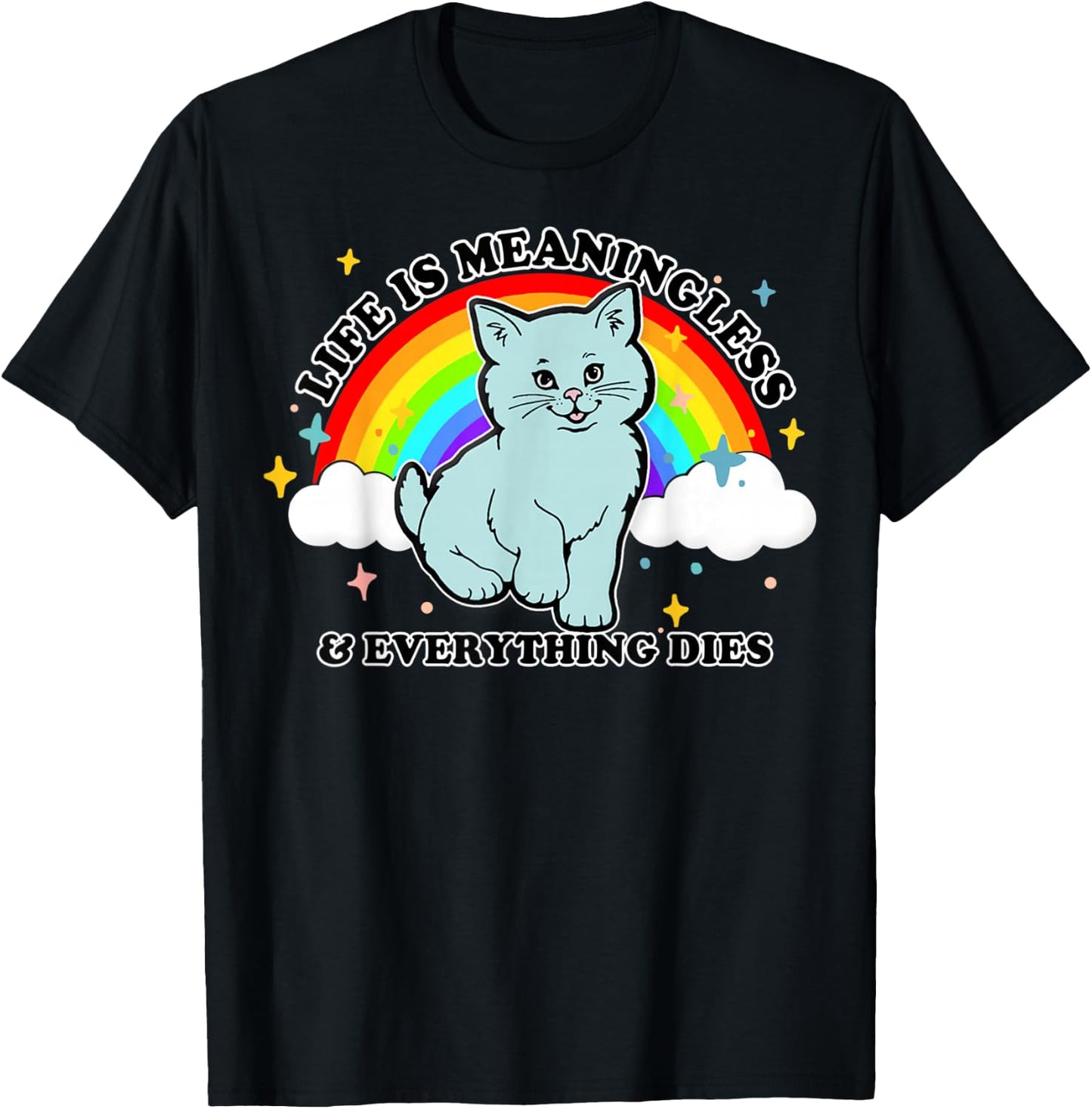 Life Is Meaningless Everything Dies Cute Nihilism Design T-Shirt - T-Shirt | Black