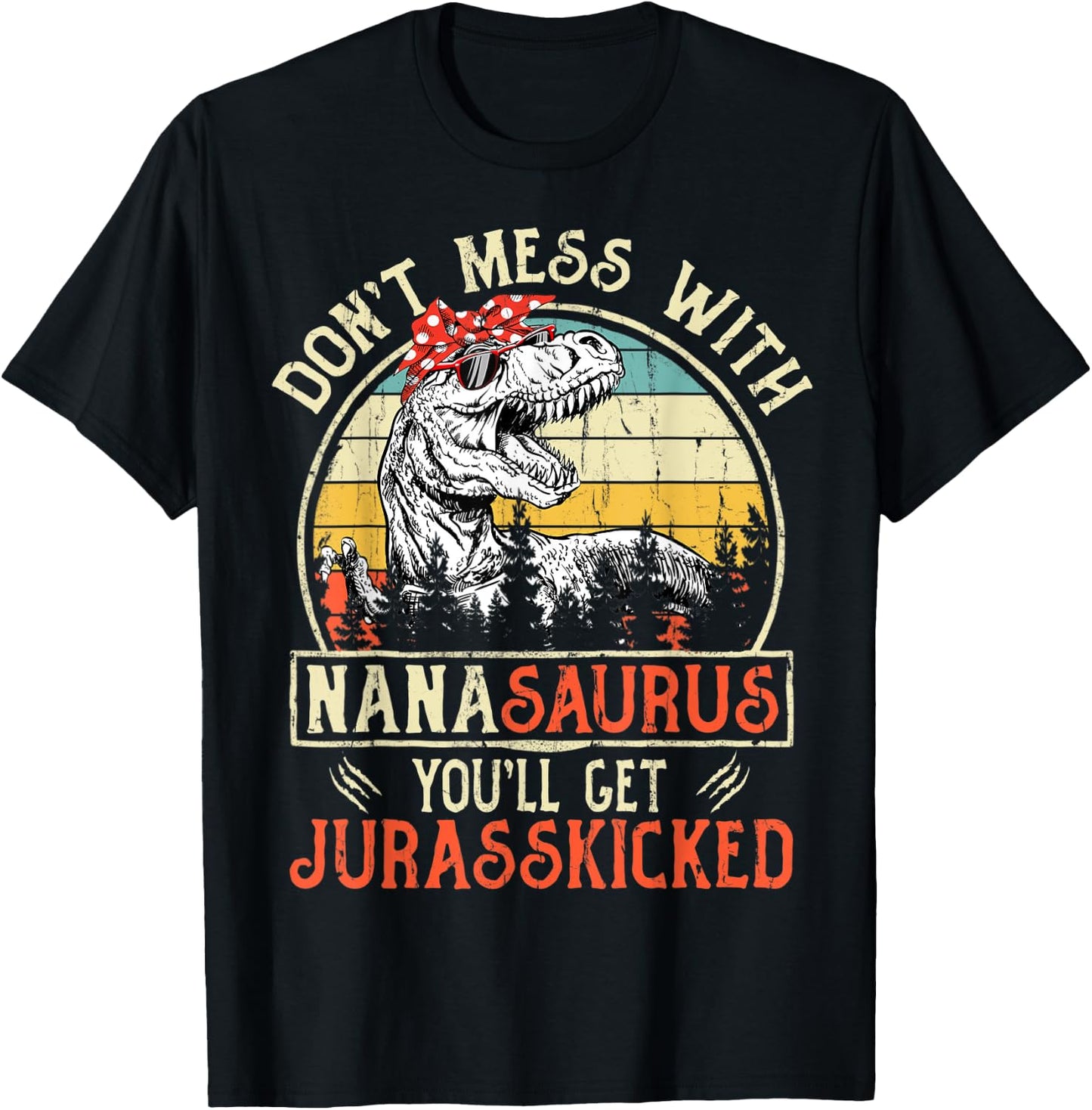 Don't Mess With Nanasaurus You'll Get Jurasskicked Nana T-Shirt - T-Shirt | Black