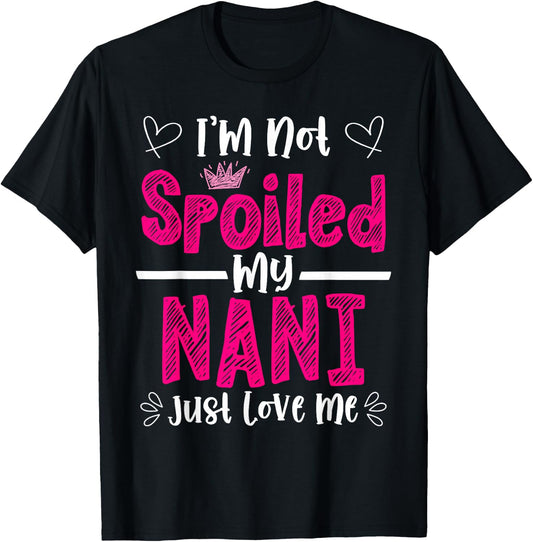 I'm Not Spoiled My Nani Just Loves Me Granddaughter Love T-Shirt - T-Shirt | Black
