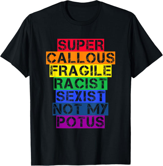 Super Callous Fragile Racist Sexist Not My POTUS Shirt T-Shirt - T-Shirt | Black