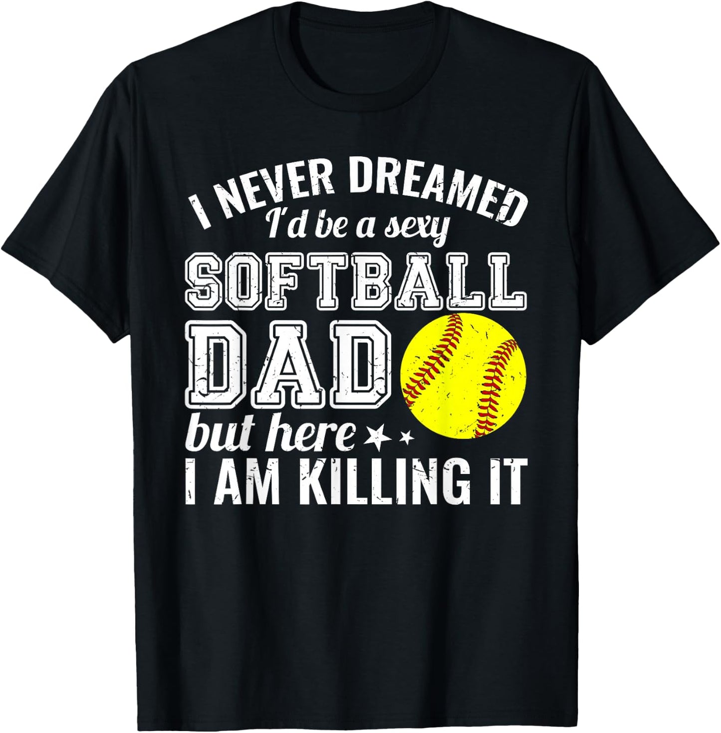 Sexy Softball Dad Here I Am Killing It Funny T-Shirt - T-Shirt | Black