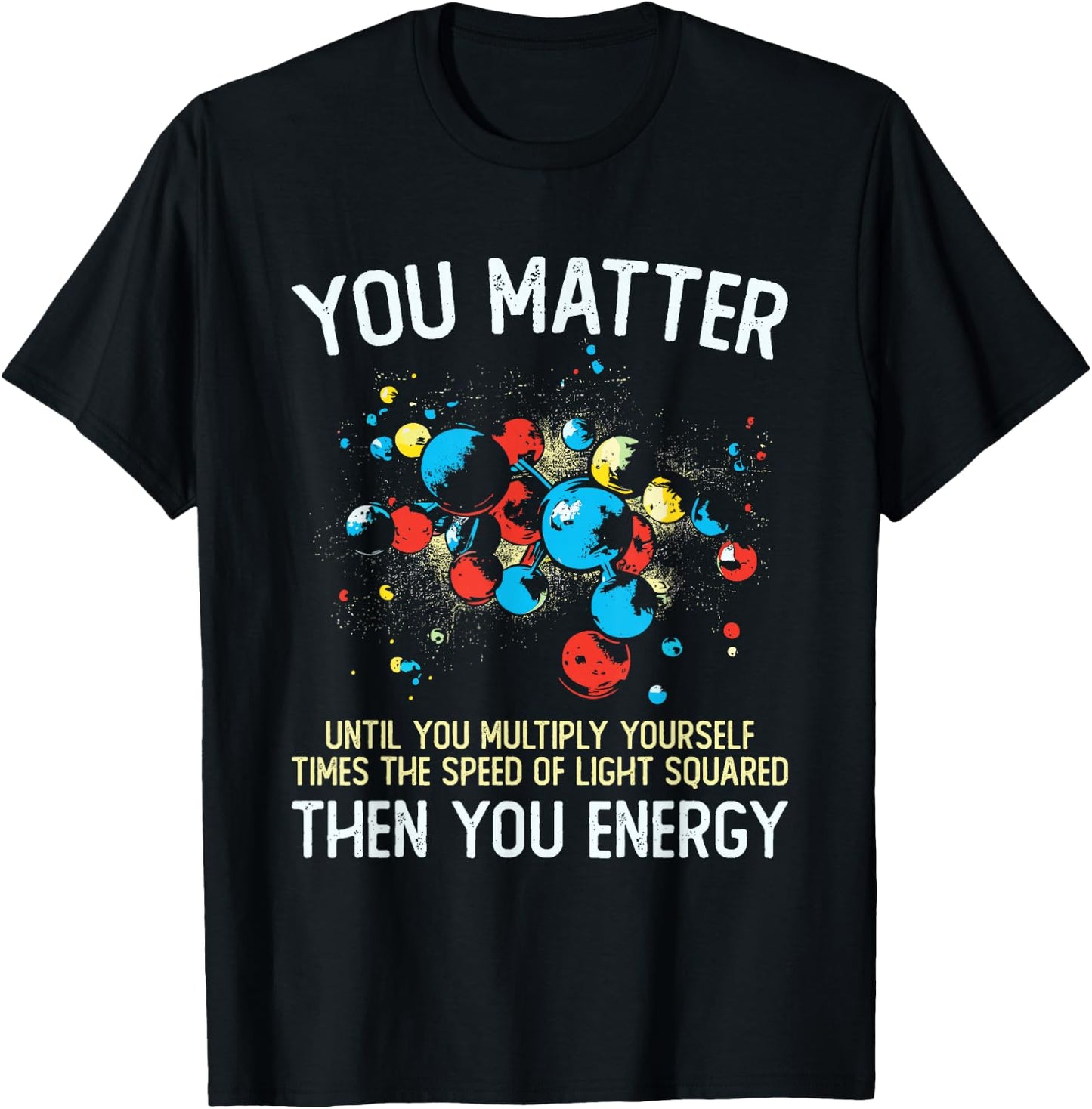 You Matter Unless You Multiply Then You Energy Funny Physics T-Shirt - T-Shirt | Black