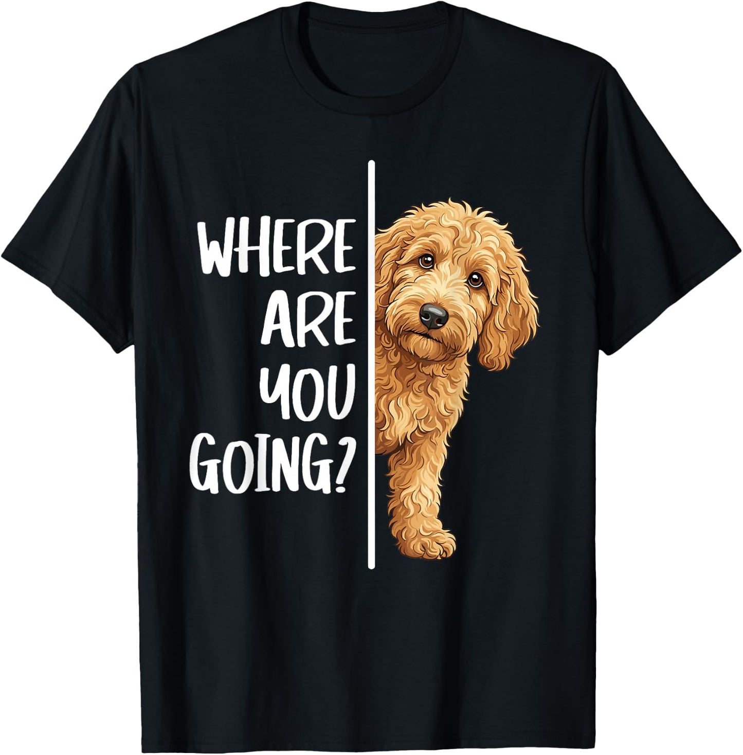 Where are You Going? Cute Goldendoodle Owners Dog Lovers T-Shirt - T-Shirt | Black