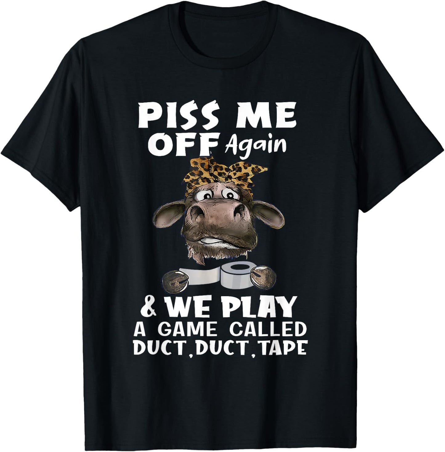 Piss Me Off Again & We Play A Game Called Duct Duct Tape Cow T-Shirt - T-Shirt | Black