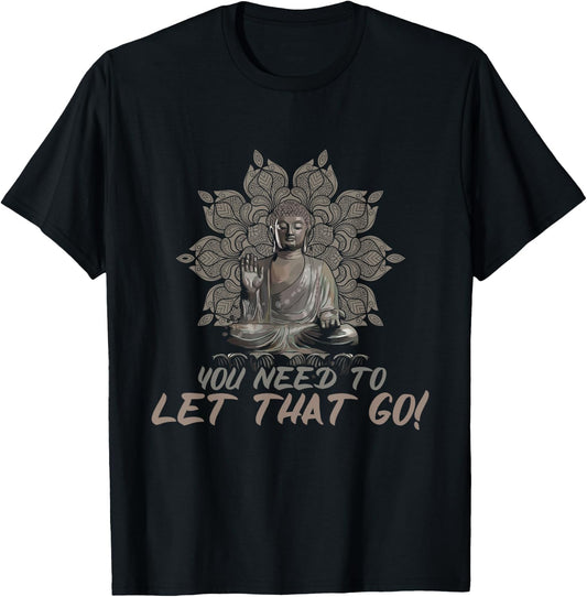 You Need To Let That Go Buddhist Zen Yoga Buddha T-Shirt - T-Shirt | Black