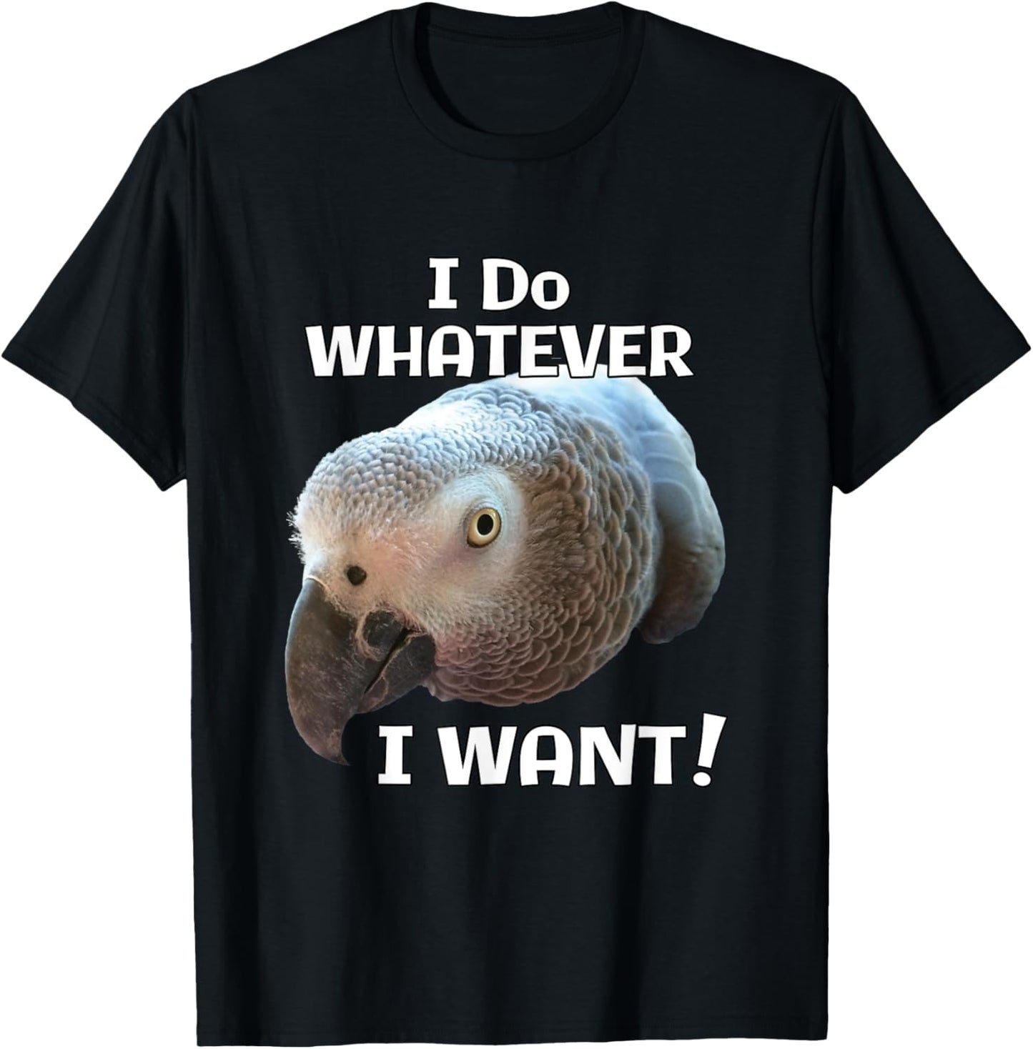 I Do Whatever I Want! African Grey Parrot T-Shirt - T-Shirt | Black