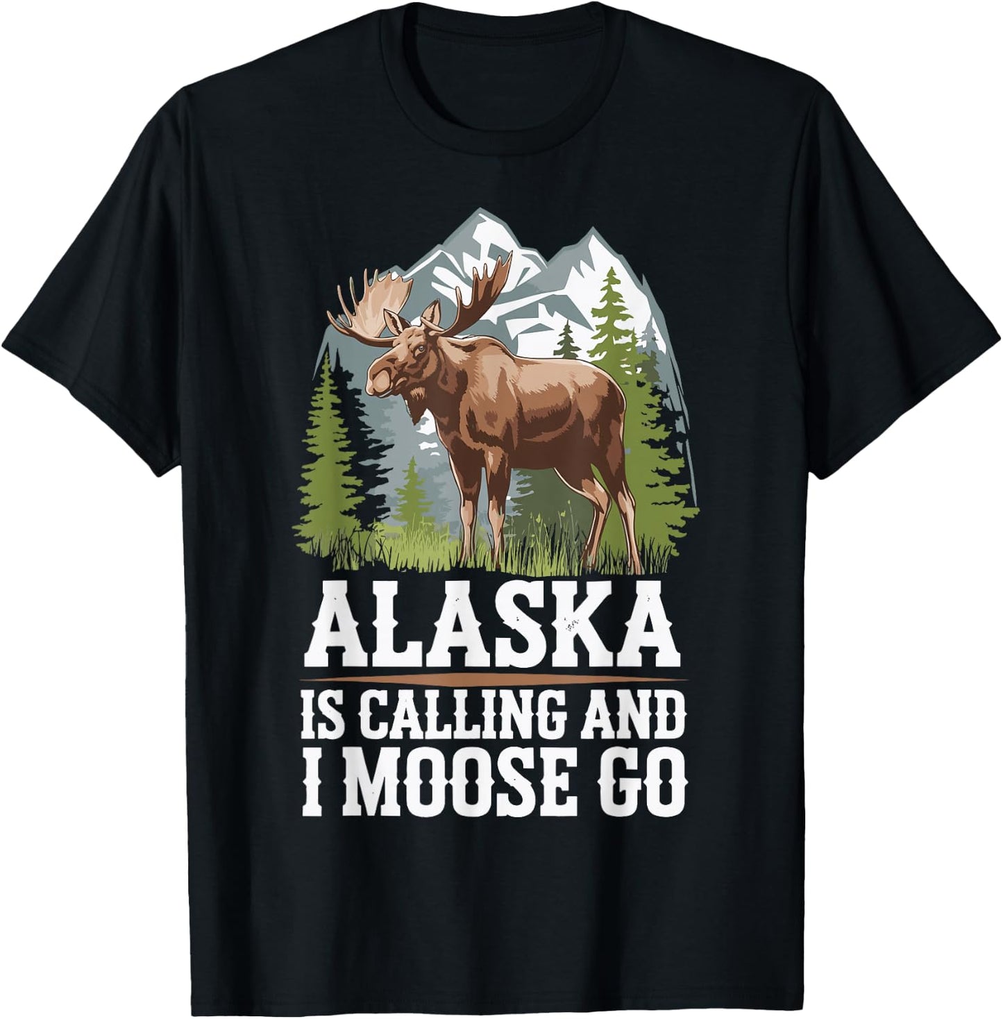 Alaska Is Calling And I Moose Go T-Shirt - T-Shirt | Black