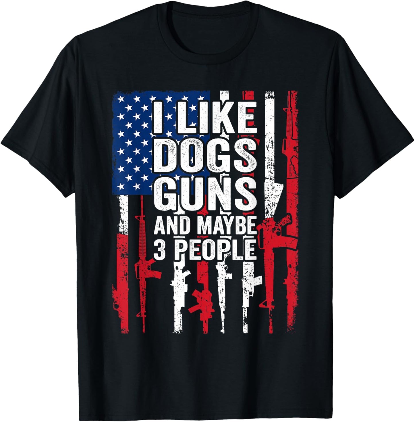 I Like Dogs Guns and Maybe 3 People - Funny Gun T-Shirt - T-Shirt | Black