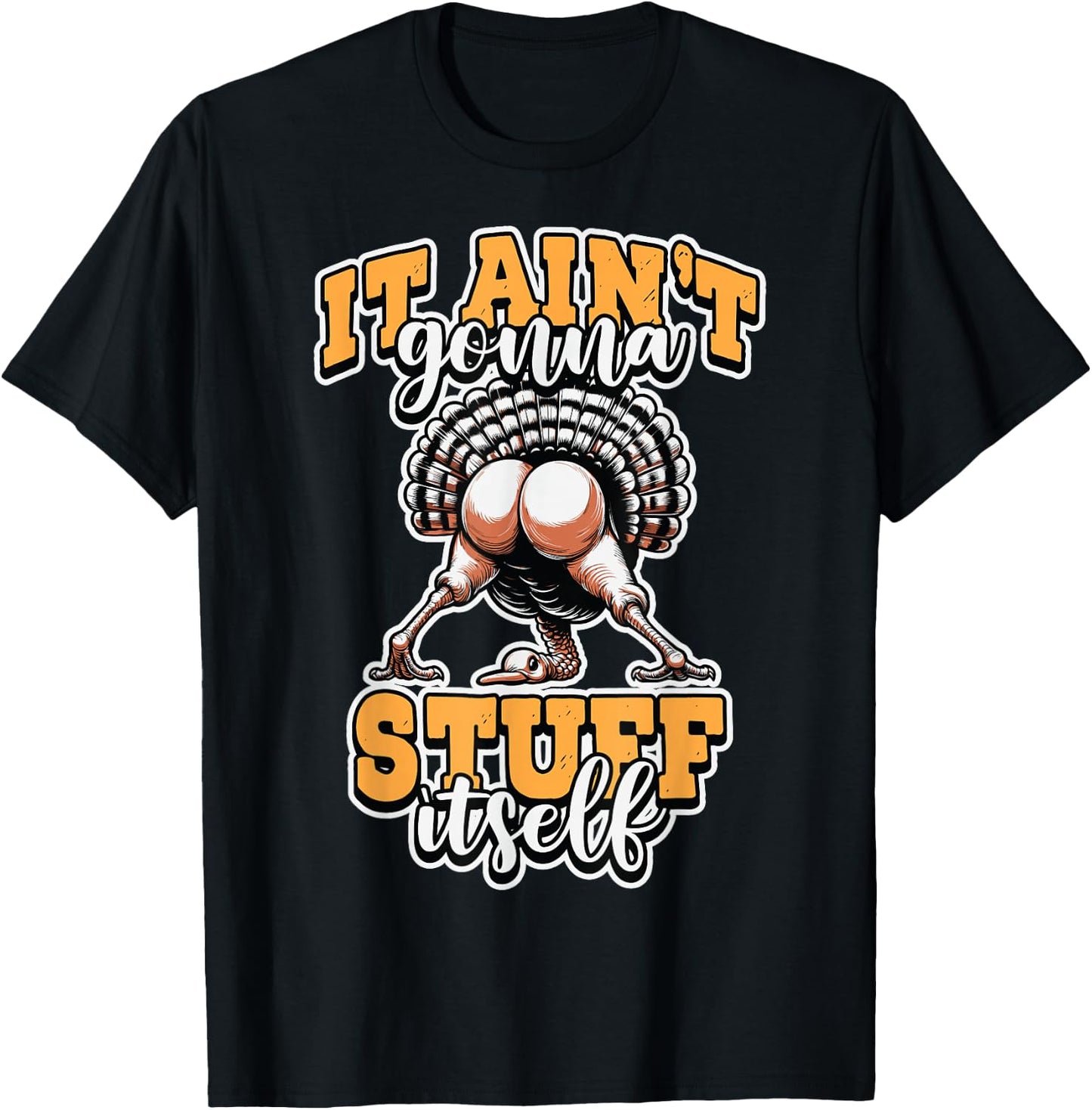 Funny It Ain’t Gonna Stuff Itself Turkey Thanksgiving Humor T-Shirt - T-Shirt | Black