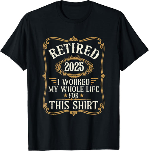 Funny Retired 2025 I Worked My Whole Life For This