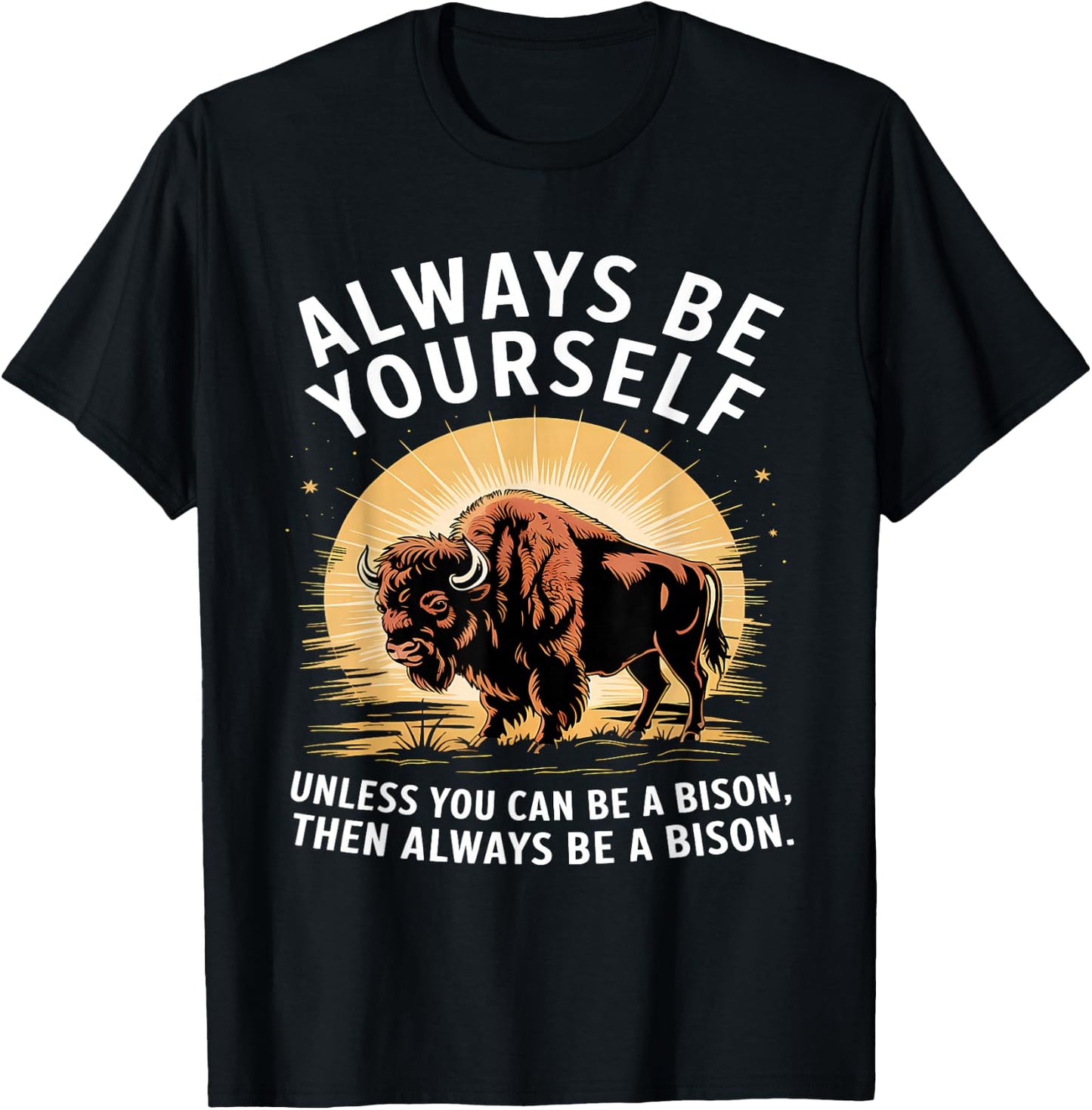 Bison Lover Always Be Yourself Unless You Can Be a Bison T-Shirt - T-Shirt | Black