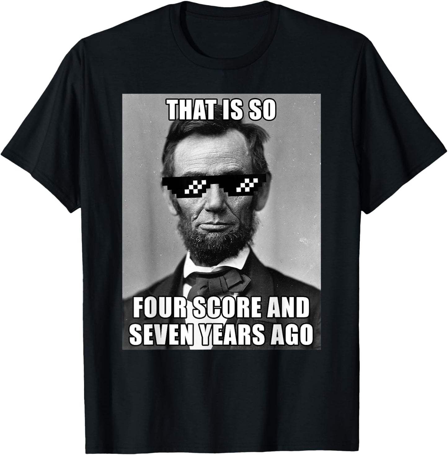 Funny Abe Lincoln That is So Four Score and Seven Years Ago T-Shirt - T-Shirt | Black