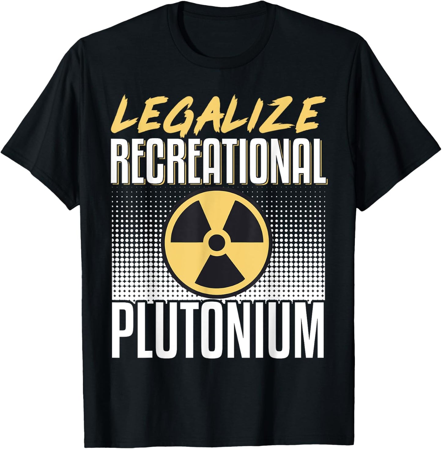 Legalize Recreational Plutonium T-Shirt - T-Shirt | Black