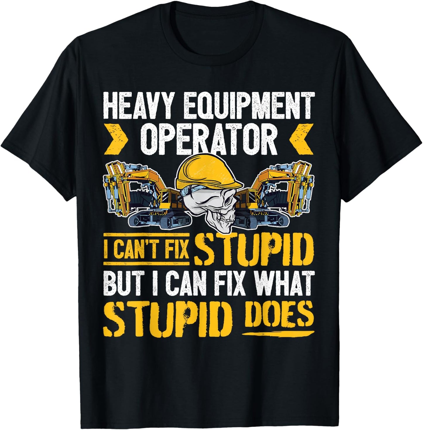Heavy Equipment Operator - I Can't Fix Stupid - Digger T-Shirt - T-Shirt | Black