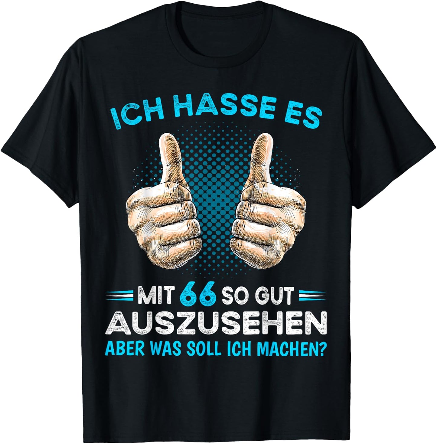 Ich hasse es mit 66 so gut auszusehen was soll ich machen? T-Shirt - T-Shirt | Black