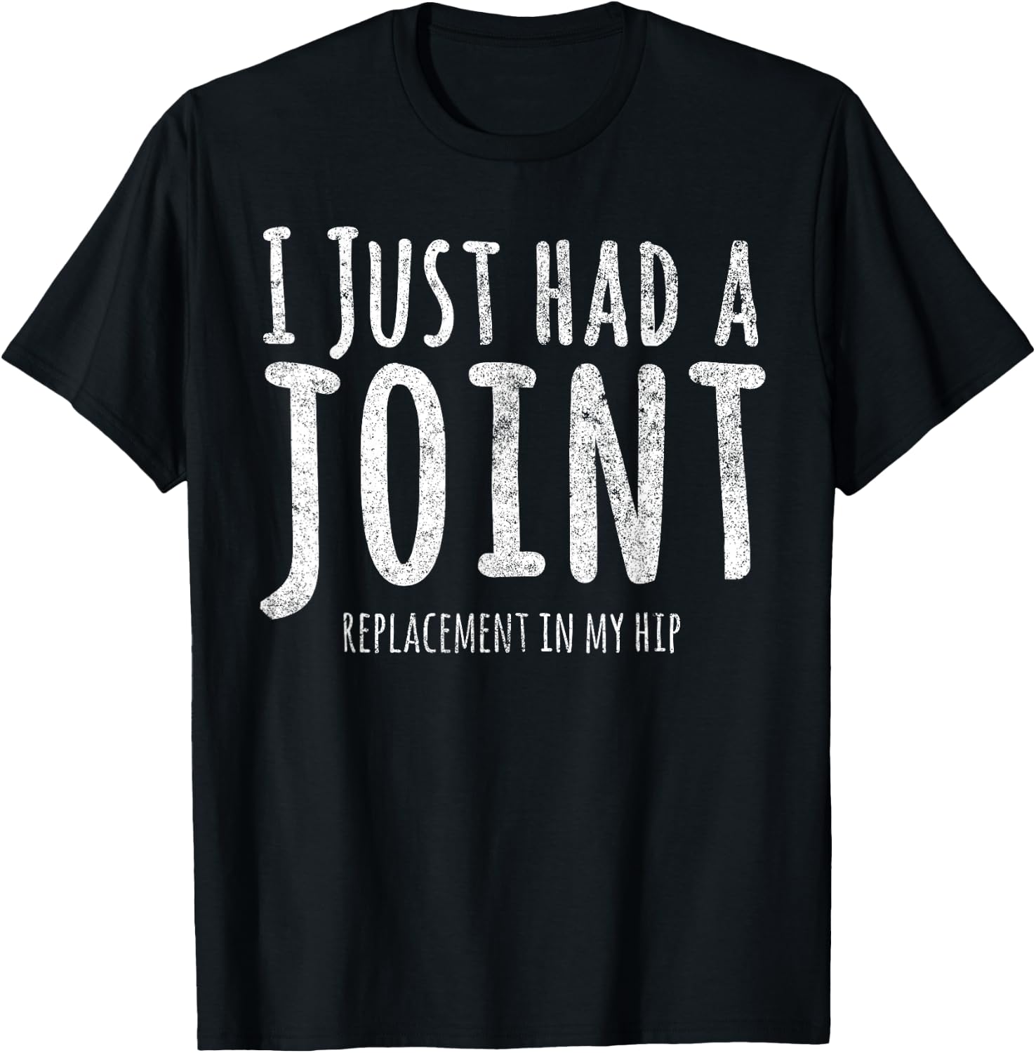 I Just Had A Joint Replacement In My Hip T-Shirt - T-Shirt | Black