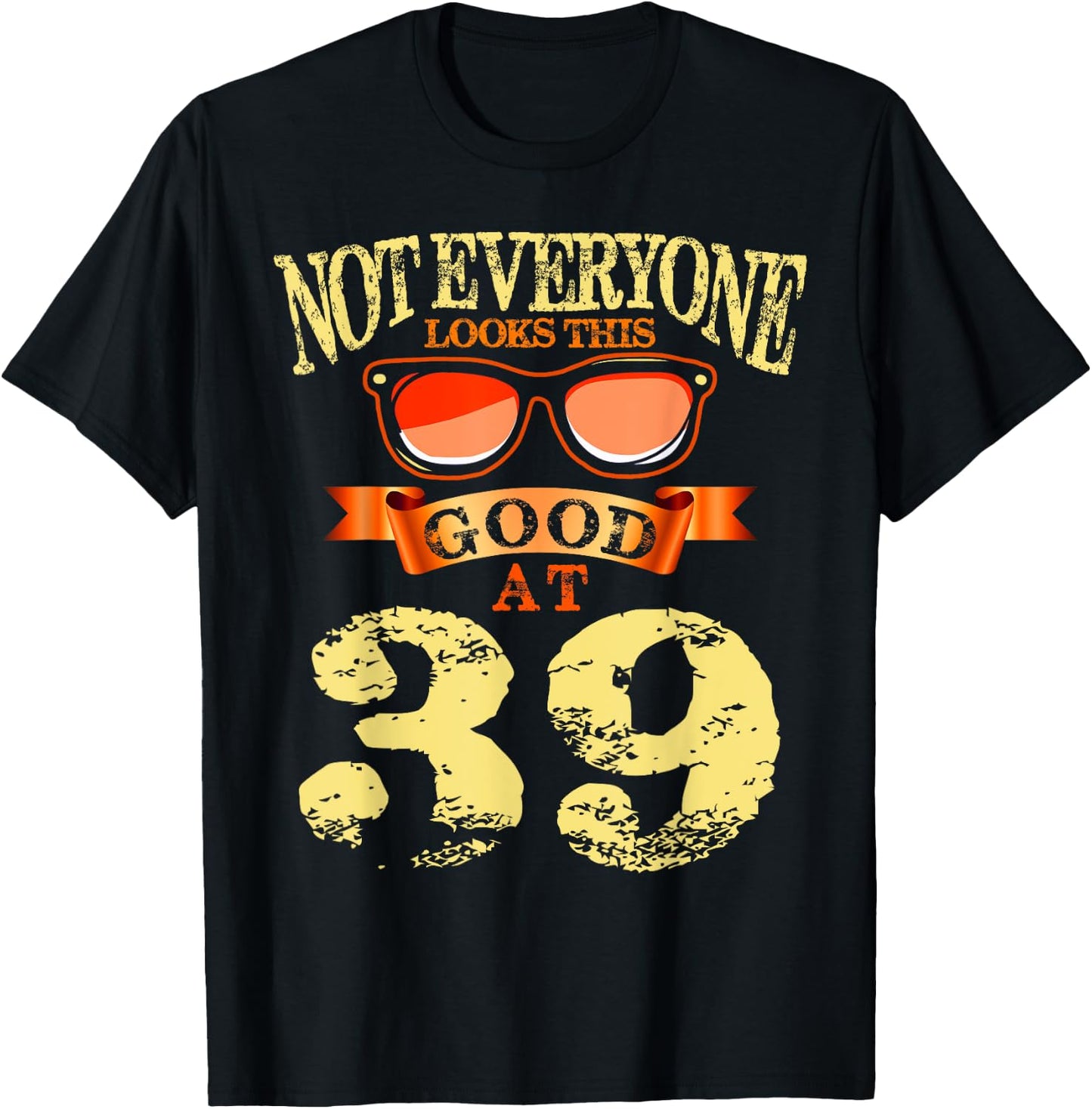Not Everyone Look This Good At 39th Birthday 39 Yrs Old T-Shirt - T-Shirt | Black