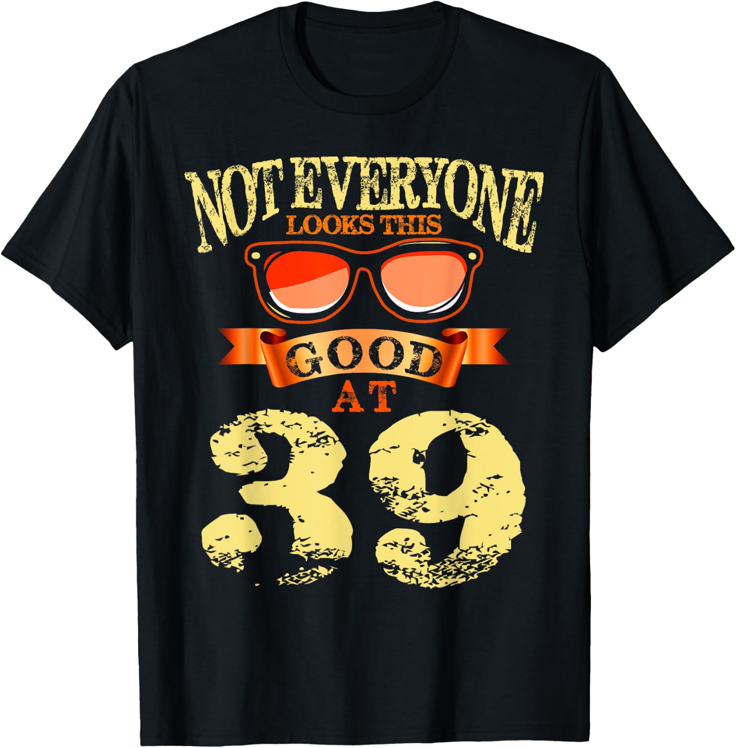 Not Everyone Look This Good At 39th Birthday 39 Yrs Old T-Shirt - T-Shirt | Black