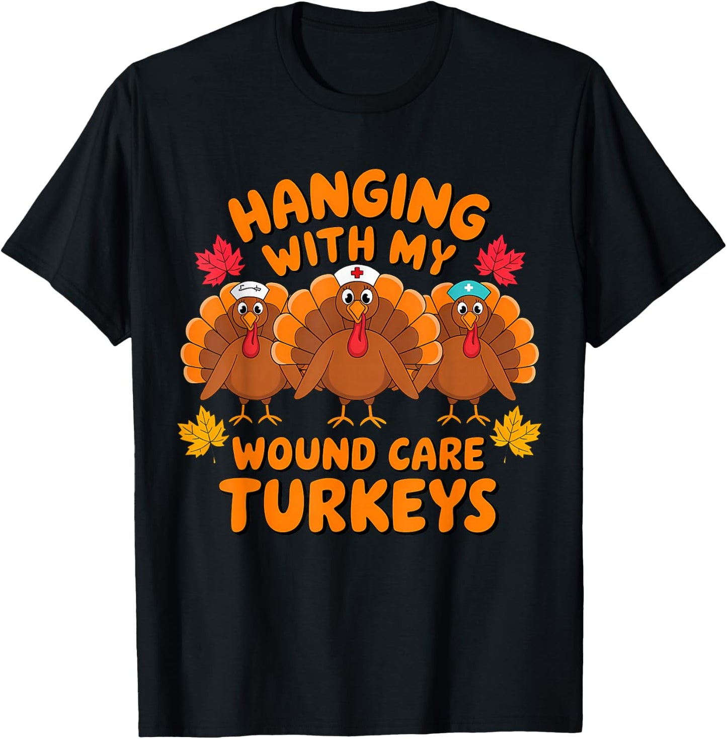 Hanging With My Wound Care Turkeys Funny Thanksgiving Nurse T-Shirt - T-Shirt | Black