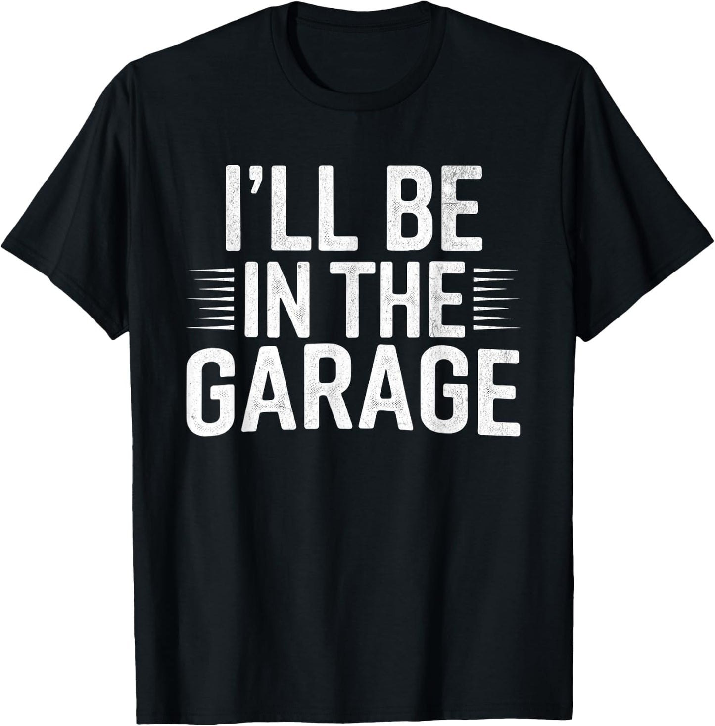 I'll Be in The Garage Mechanic Dad Joke Handyman Grandpa Fun T-Shirt - T-Shirt | Black
