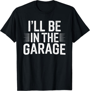 I'll Be in The Garage Mechanic Dad Joke Handyman Grandpa Fun T-Shirt - T-Shirt | Black