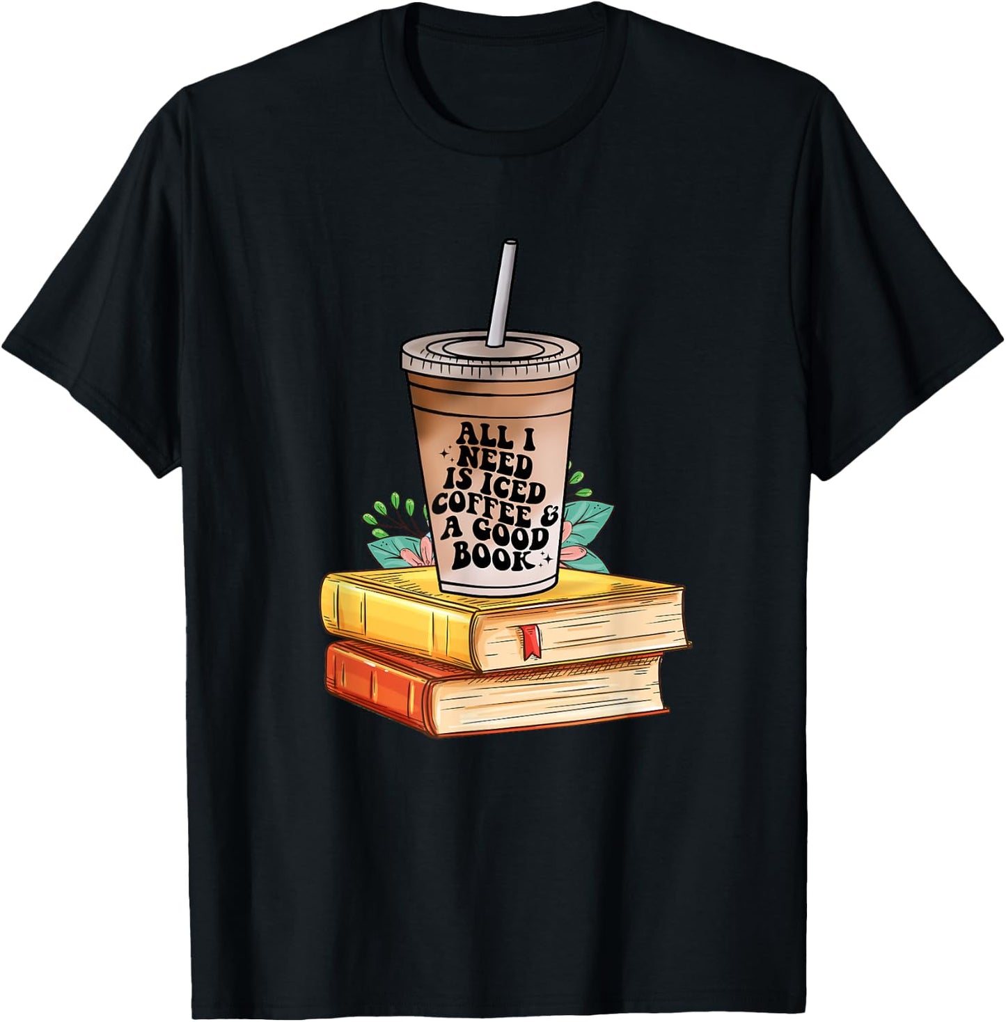 All I need Is Iced Coffee & a good book bookish love coffee T-Shirt - T-Shirt | Black