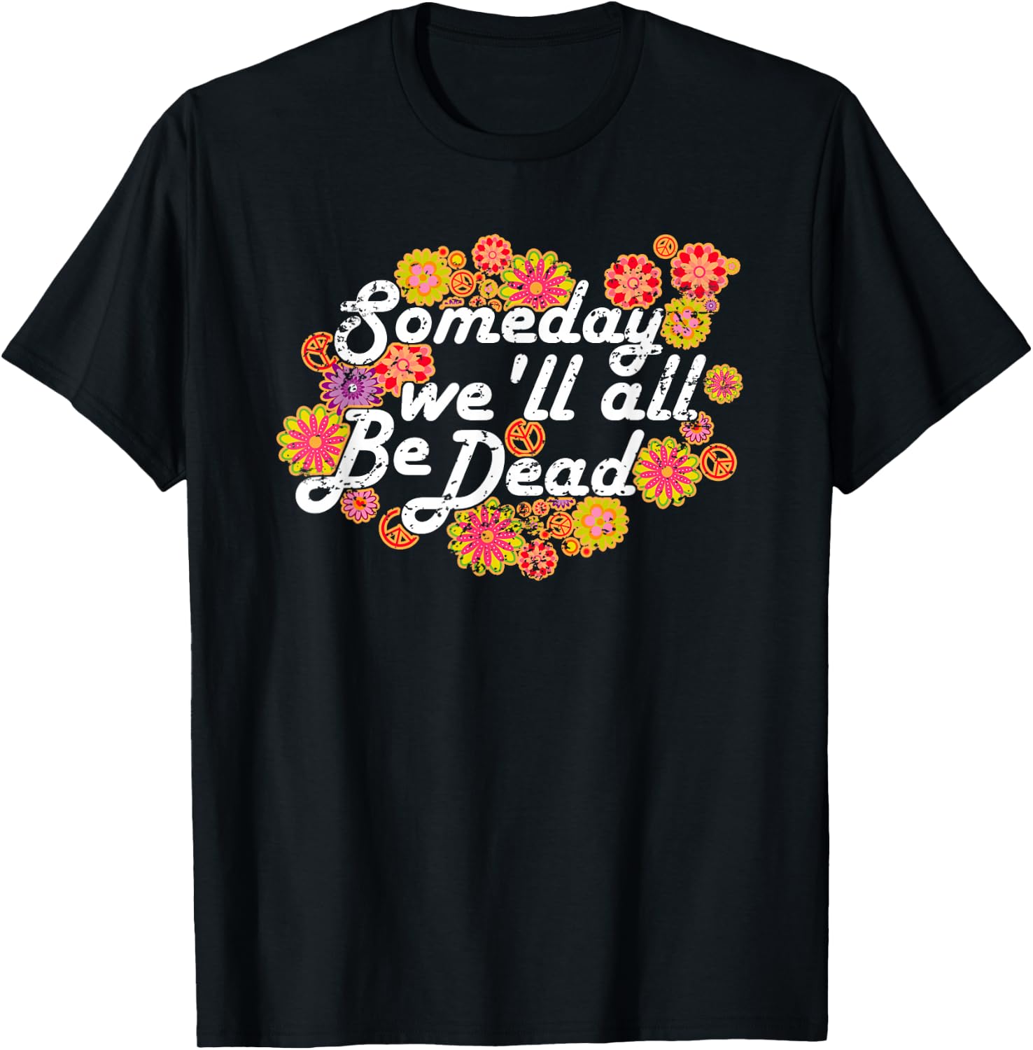 Someday We'll All Be Dead - Live Once- Macabre Gift Hippie T-Shirt - T-Shirt | Black