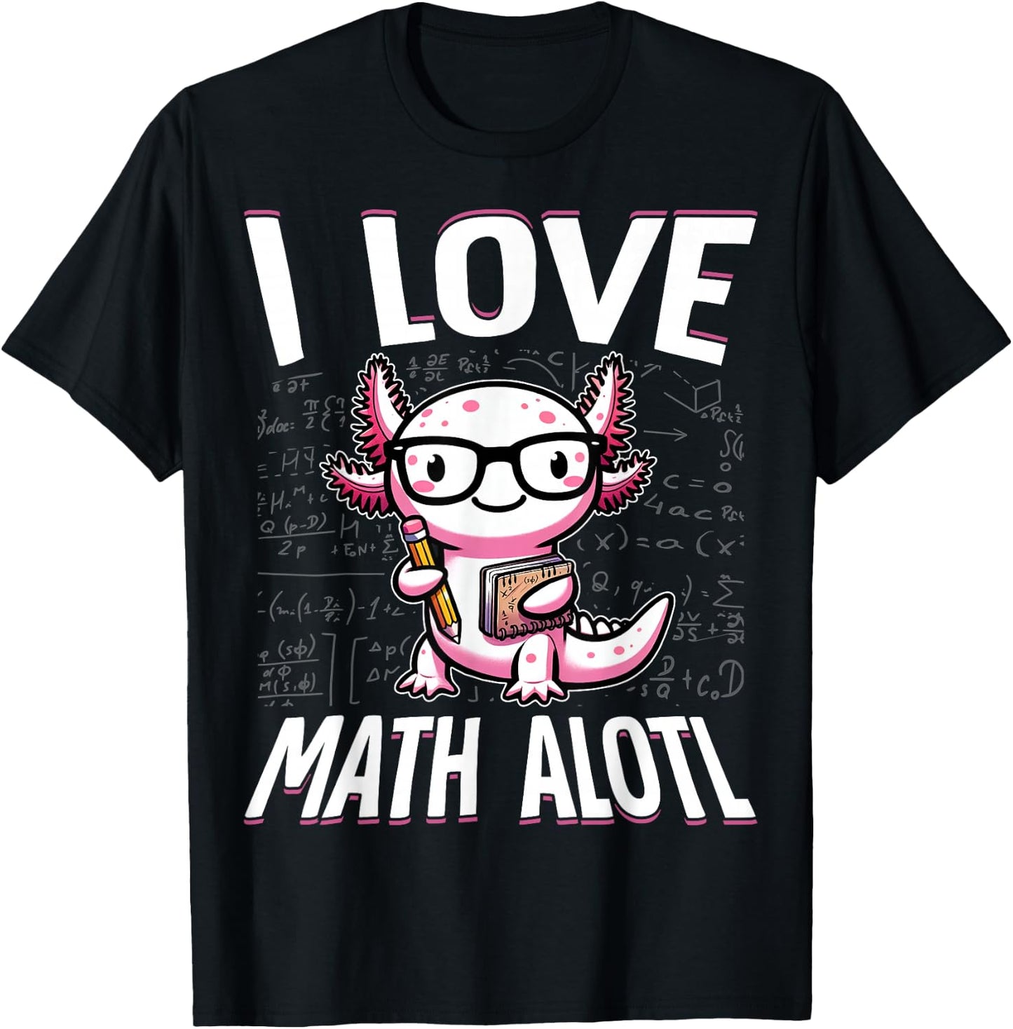 I Love Math Shirt Funny Math Pun Axolotle Theme Mathalotl T-Shirt - T-Shirt | Black