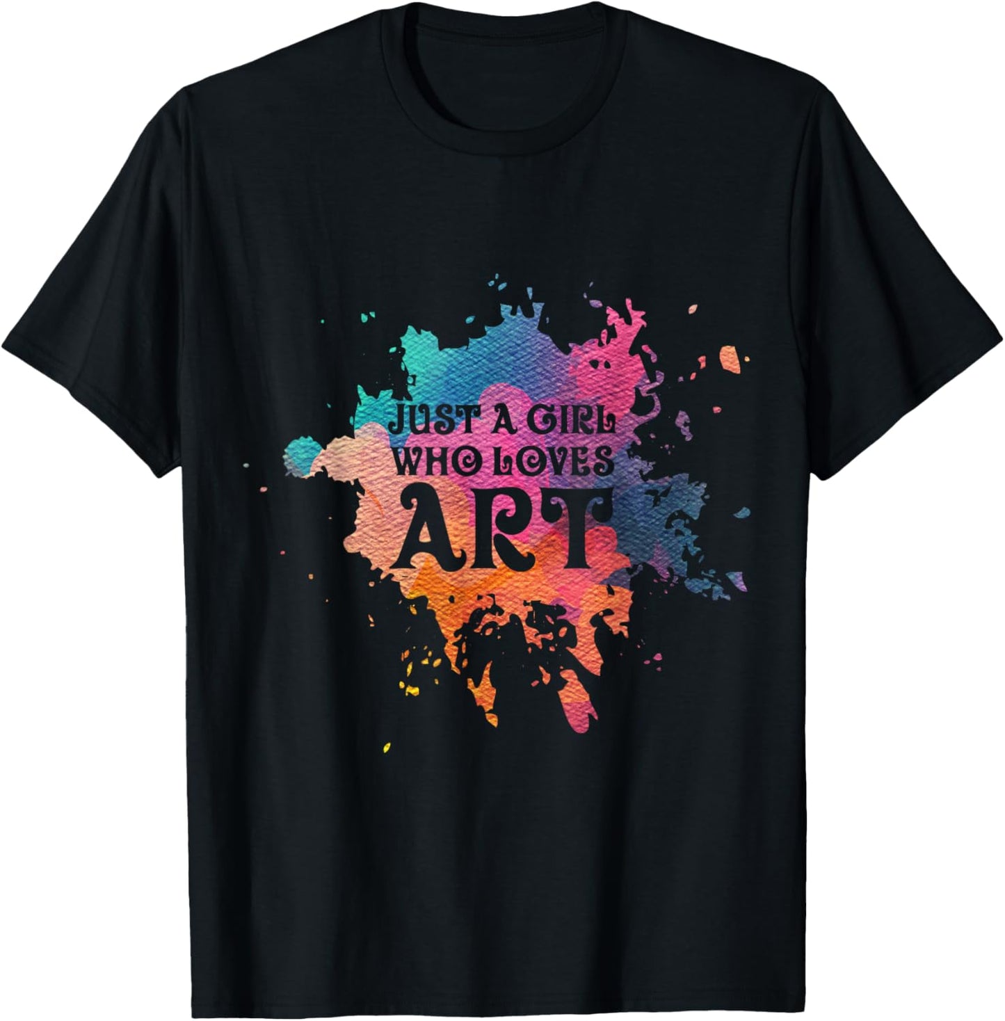 Just A Girl Who Loves Art - Artist T-Shirt - T-Shirt | Black