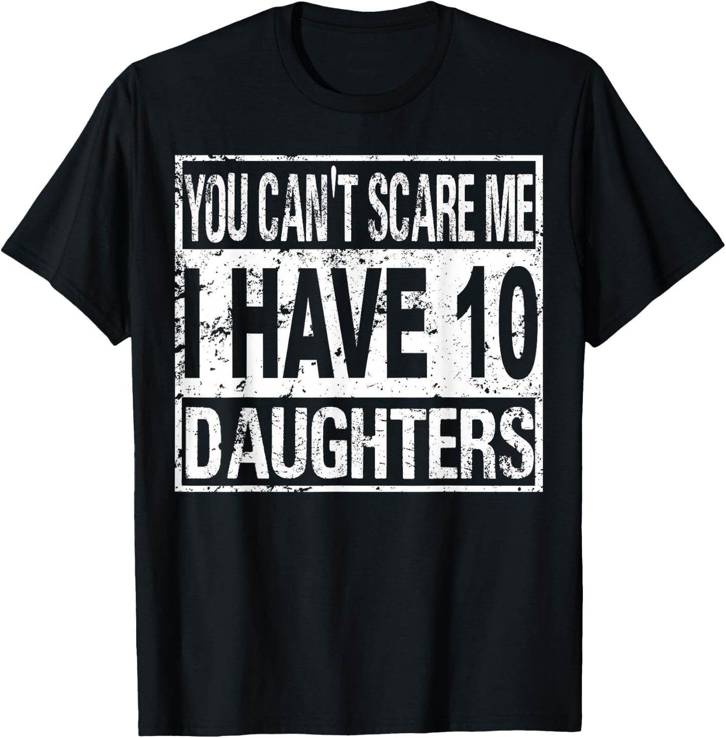 You can't scare me I have 10 daughters T-Shirt - T-Shirt | Black