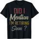 Did I mention I'm retiring soon funny retirement for retired T-Shirt - T-Shirt | Black