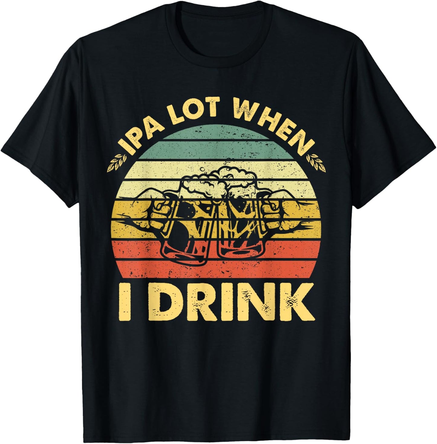 Funny Drinking Beer Party IPA A Lot When I Drink Drinker Men T-Shirt - T-Shirt | Black