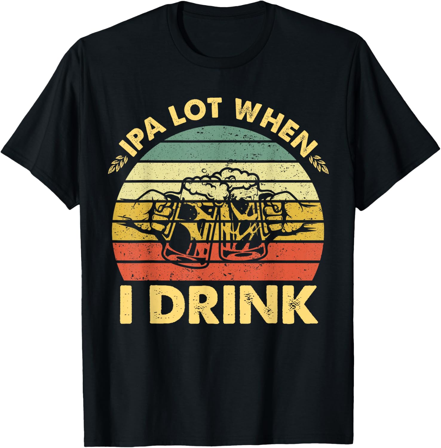 Funny Drinking Beer Party IPA A Lot When I Drink Drinker Men T-Shirt - T-Shirt | Black