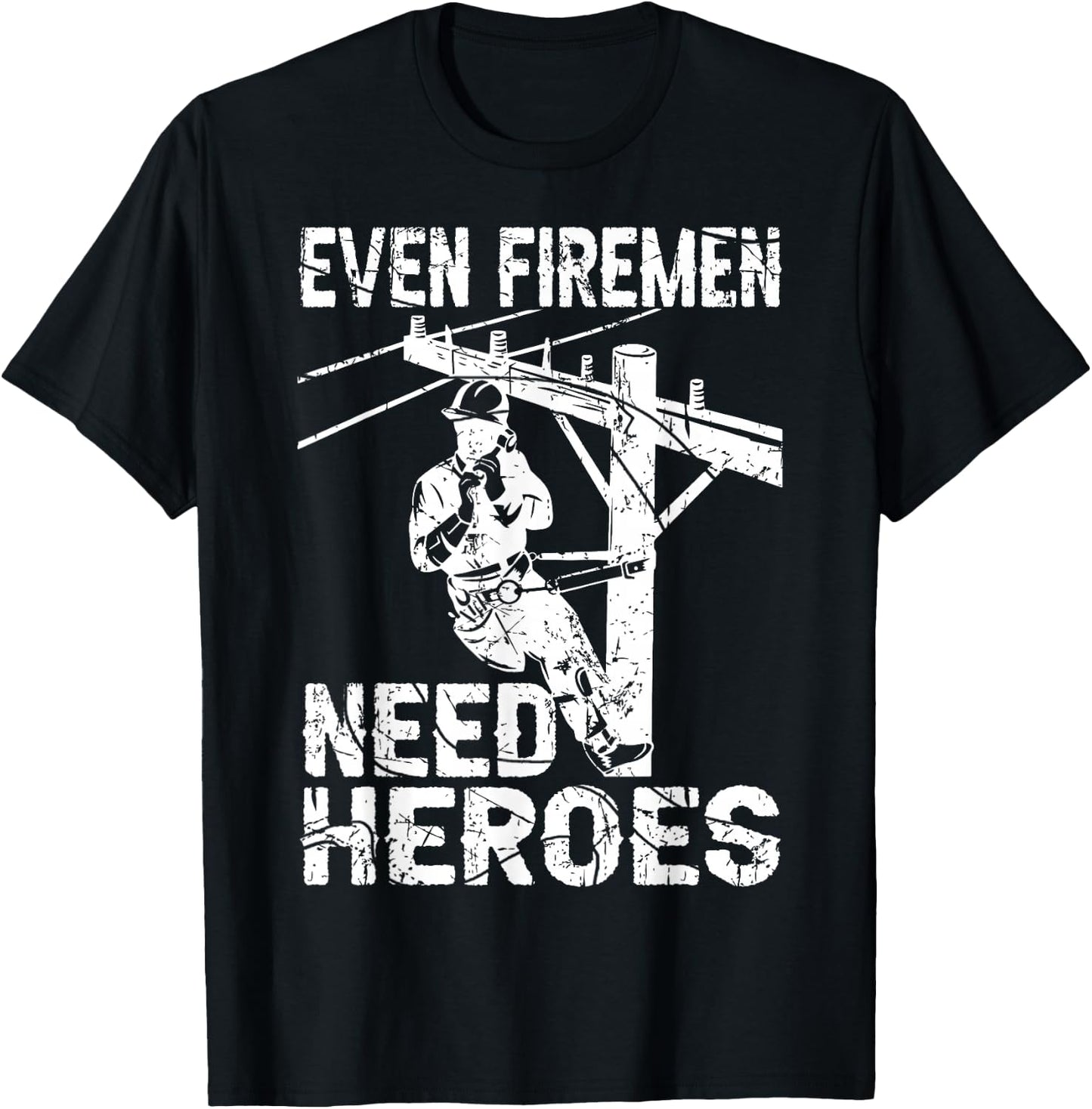 Even Firemen Need Heroes Lineworker Powerline Technician T-Shirt - T-Shirt | Black