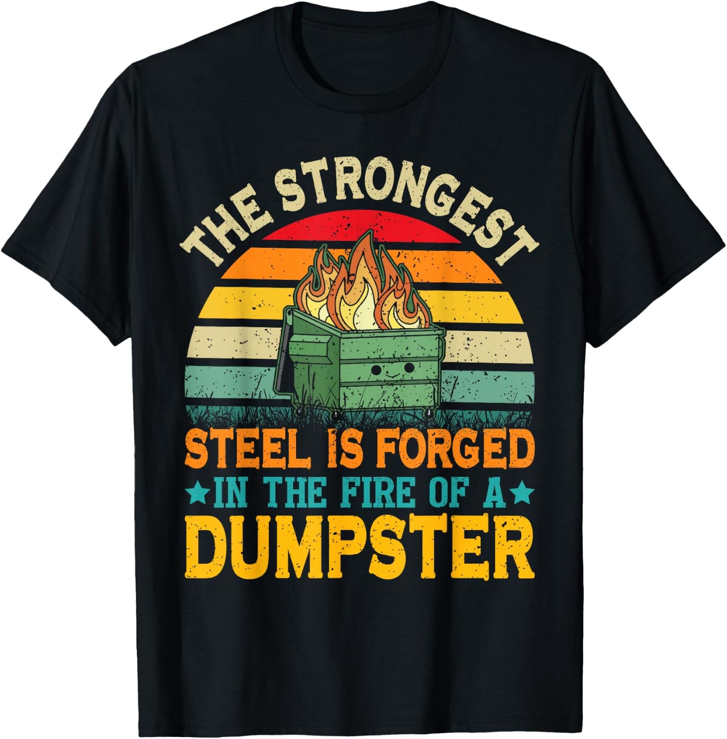 The Strongest Steel is Forged in the Fire of a Dumpster T-Shirt - T-Shirt | Black