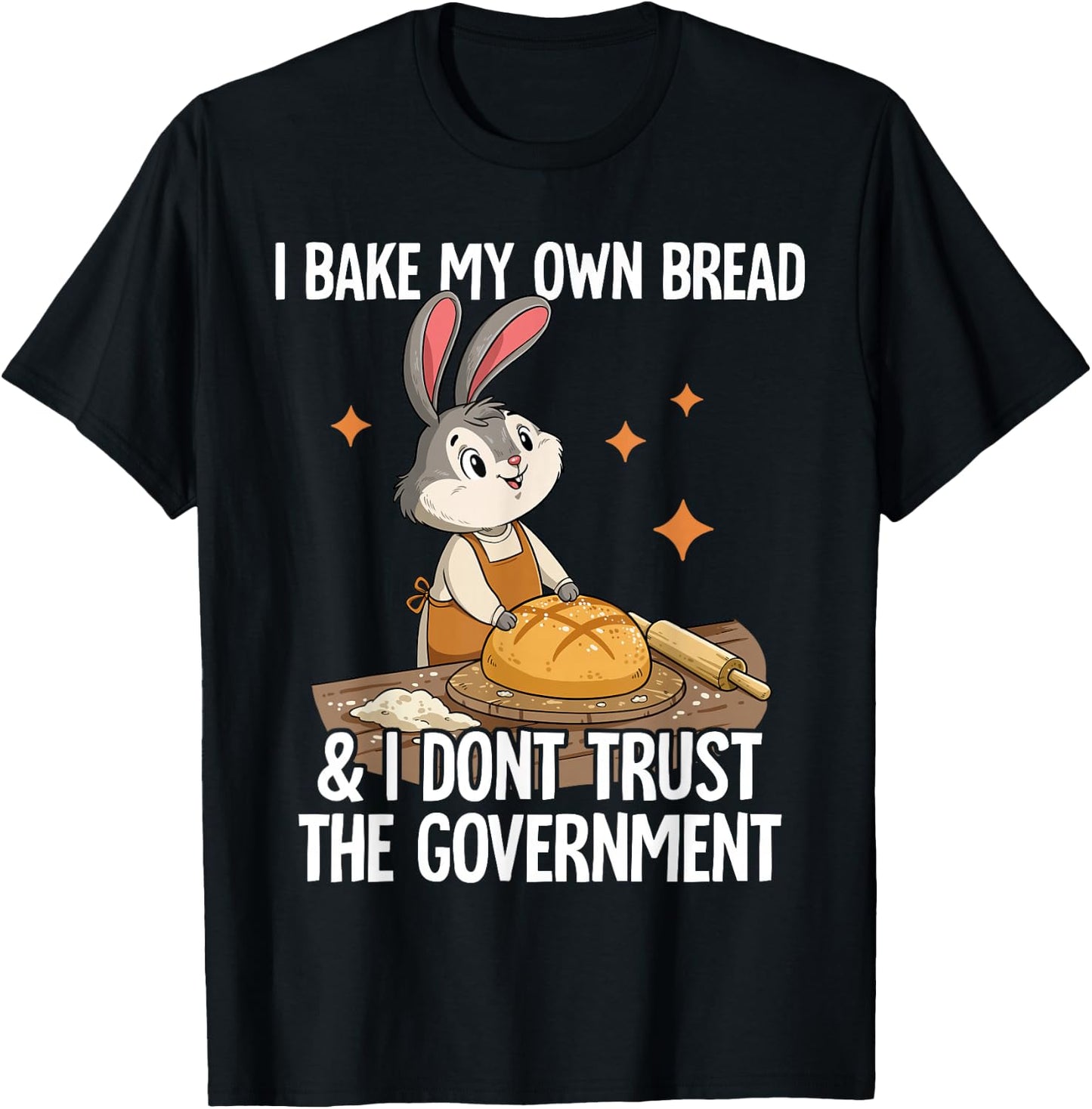 I Bake My Own Bread And I Dont Trust The Government T-Shirt - T-Shirt | Black