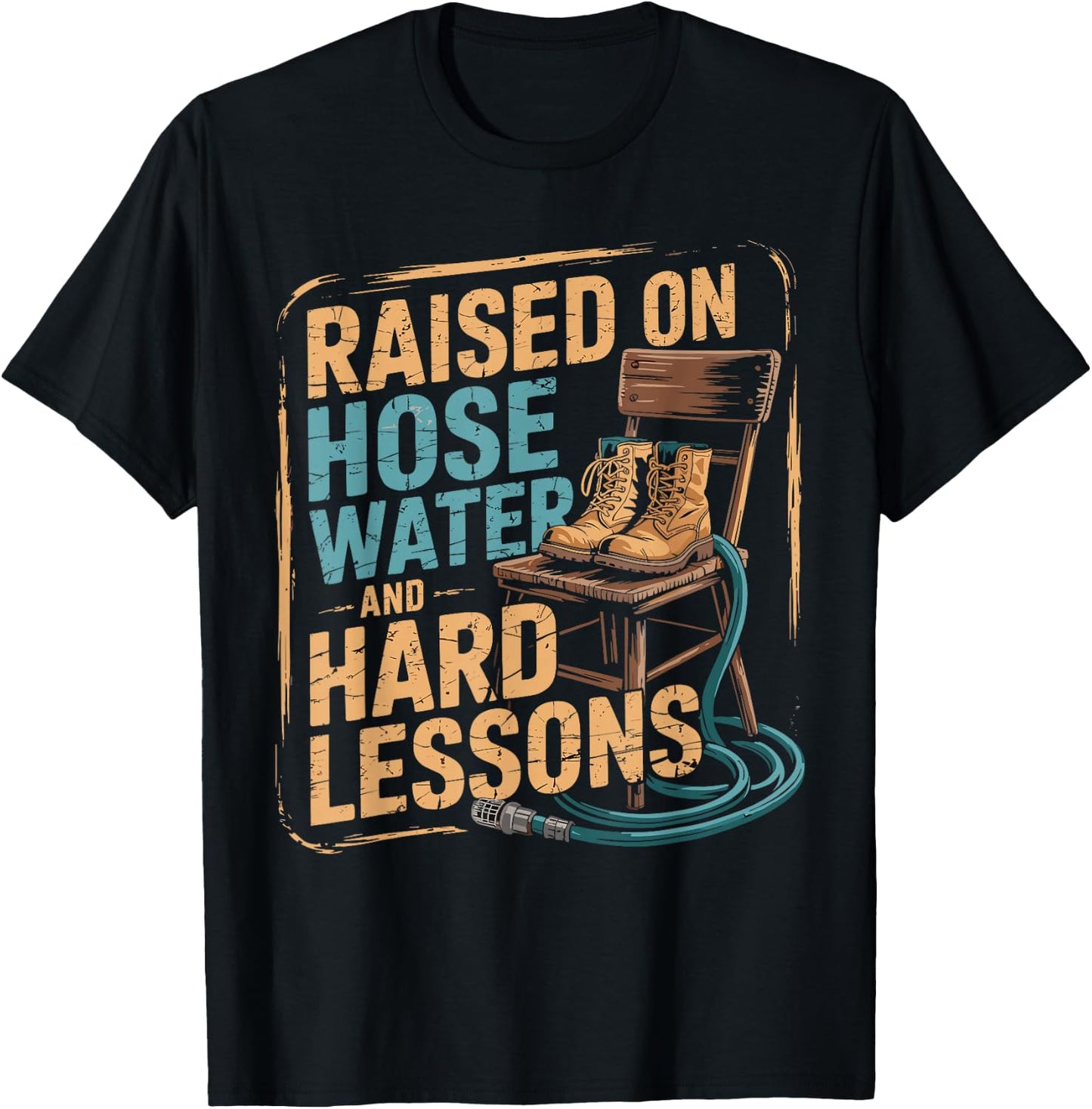Raised on Hose Water and Hard Lessons. Funny T-Shirt - T-Shirt | Black