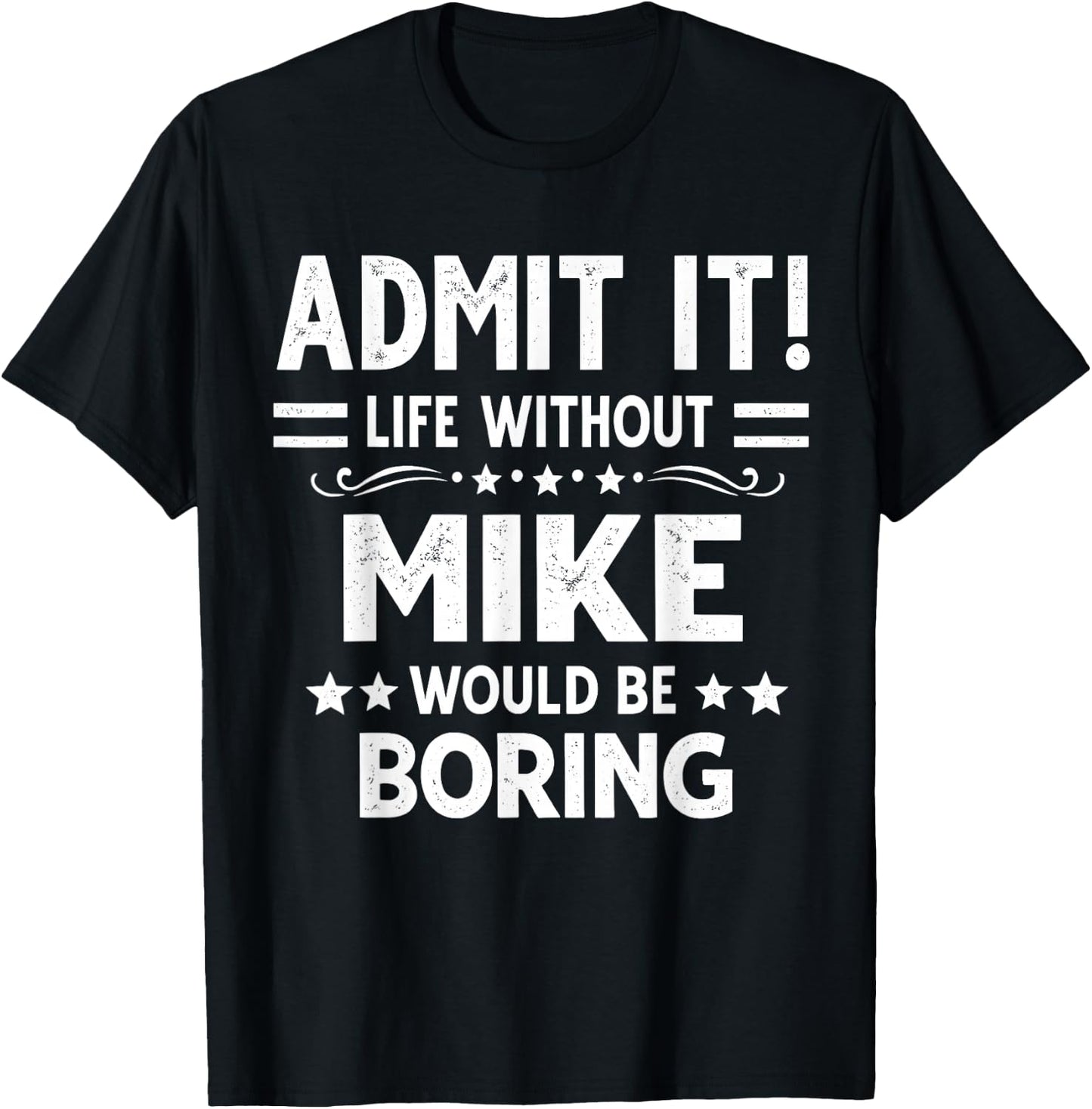 Admit It Life Without Mike Would Be Boring Funny Saying T-Shirt - T-Shirt | Black
