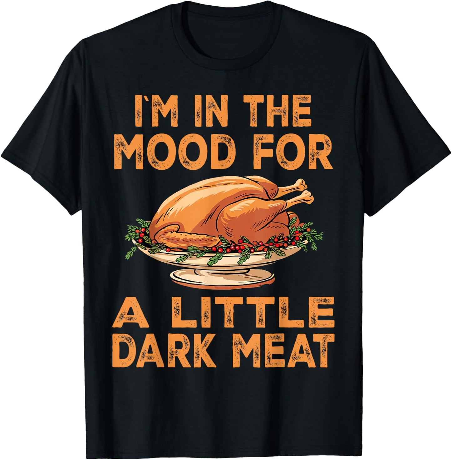 Thanksgiving I'm In The Mood For Dark Meat Dirty Adult Humor T-Shirt - T-Shirt | Black