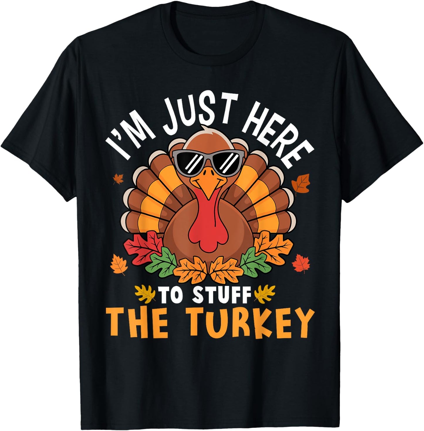 I'm Just Here to Stuff the Turkey Funny Thanksgiving T-Shirt - T-Shirt | Black