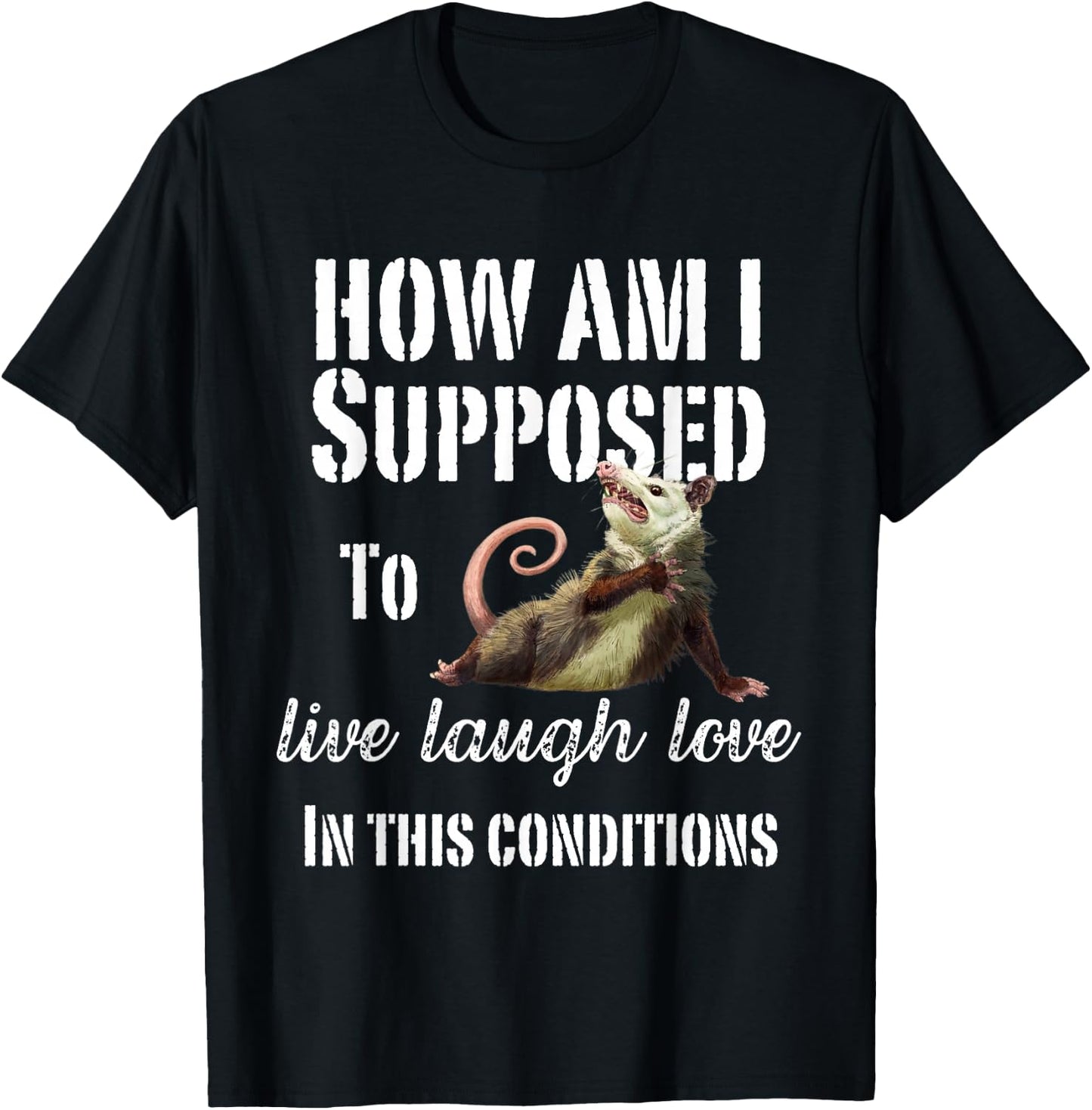 How Am I Supposed To Live Laugh Love In These Conditions T-Shirt - T-Shirt | Black