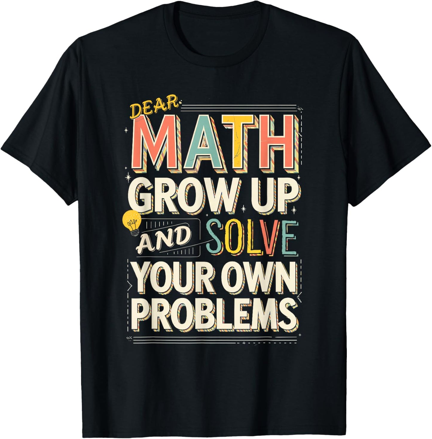 Dear Math Grow Up Solve Your Own Problems Quote T-Shirt - T-Shirt | Black