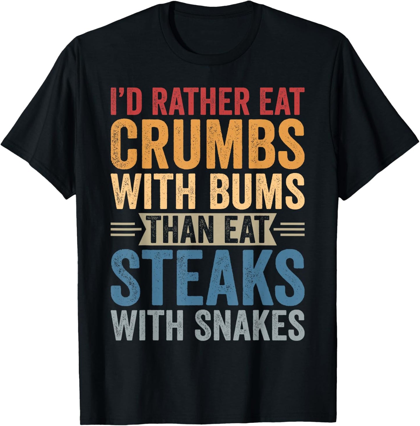 I'd Rather Eat Crumbs With Bums Than Eat Steaks With Snakes T-Shirt - T-Shirt | Black