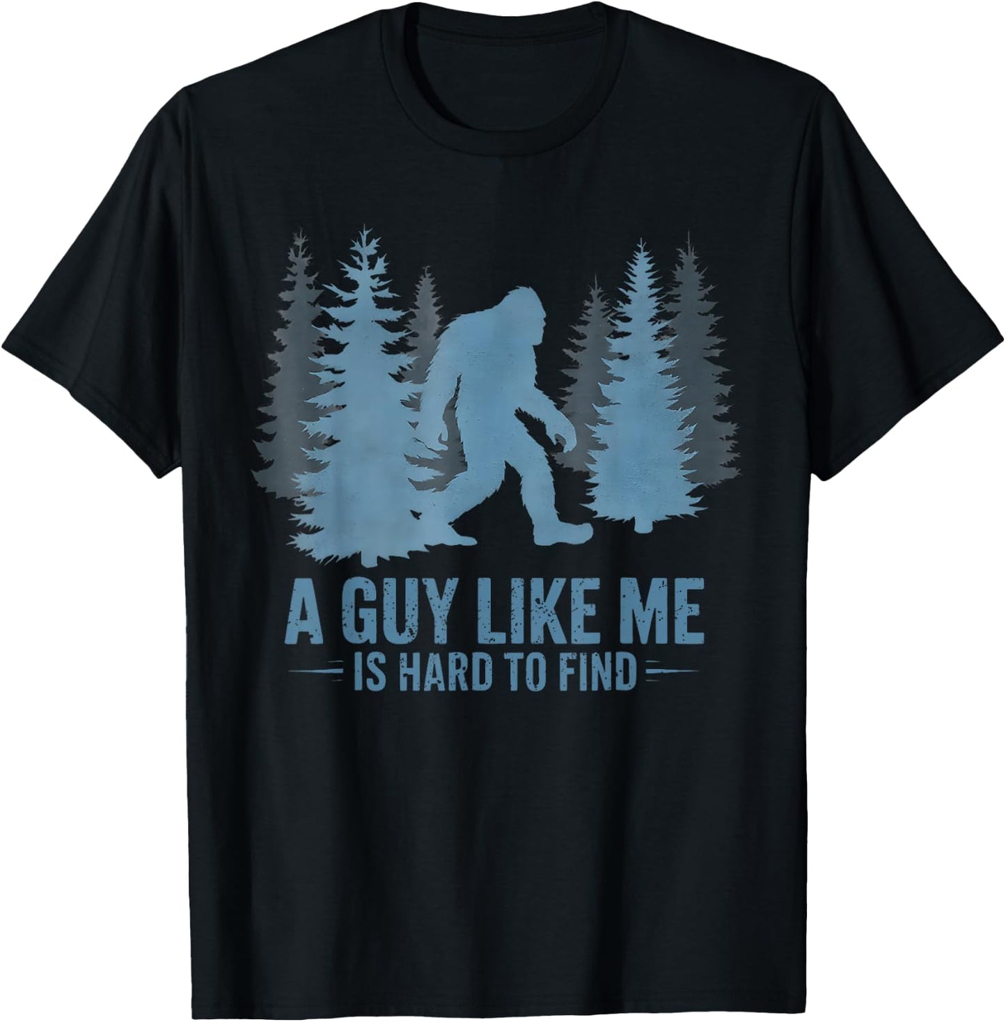 Funny Bigfoot A Guy Like Me is Hard to Forest Find T-Shirt - T-Shirt | Black