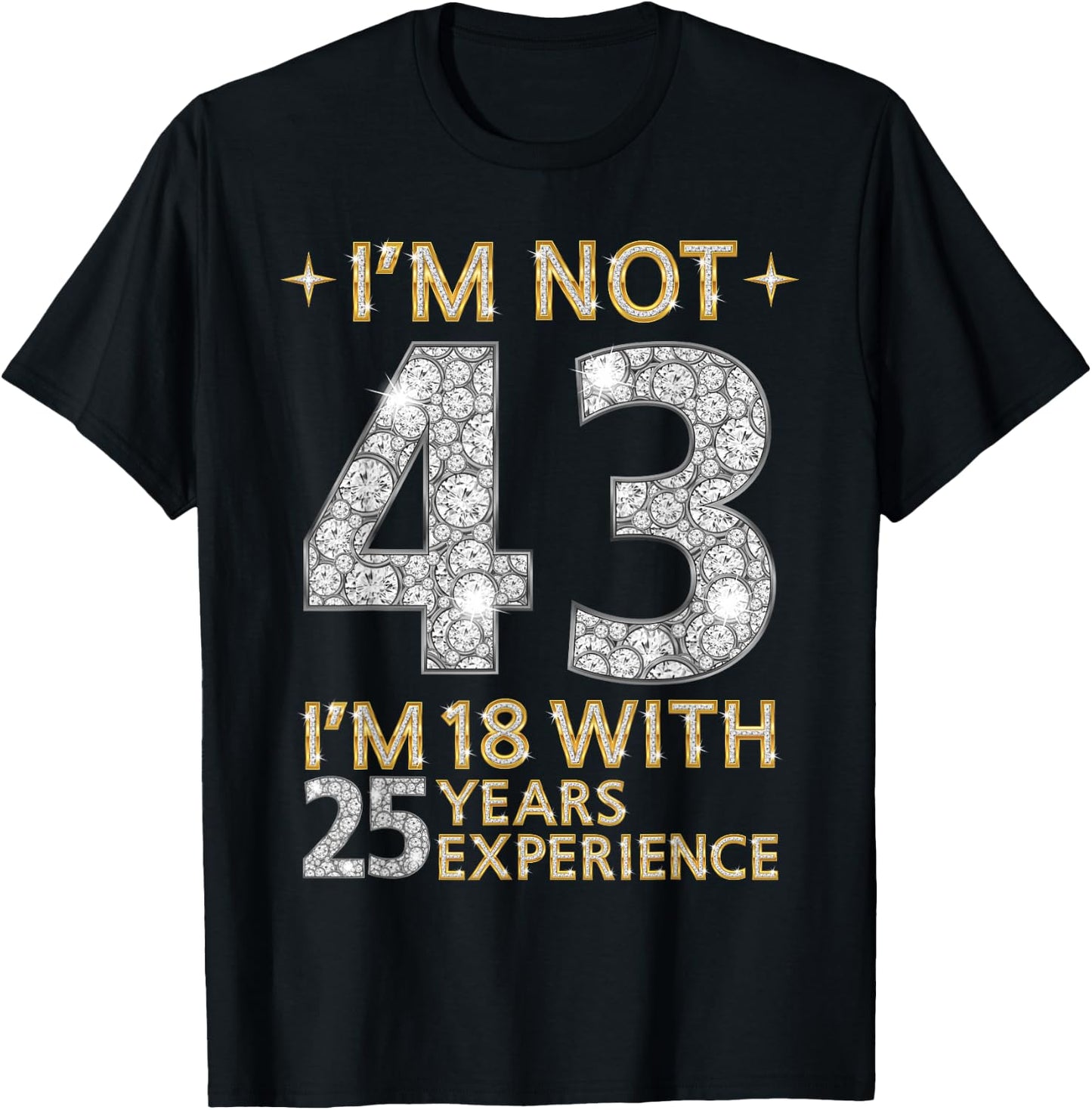 I'm Not 43 I'm 18 with 25 Years Experience Funny 43rd b-day T-Shirt - T-Shirt | Black