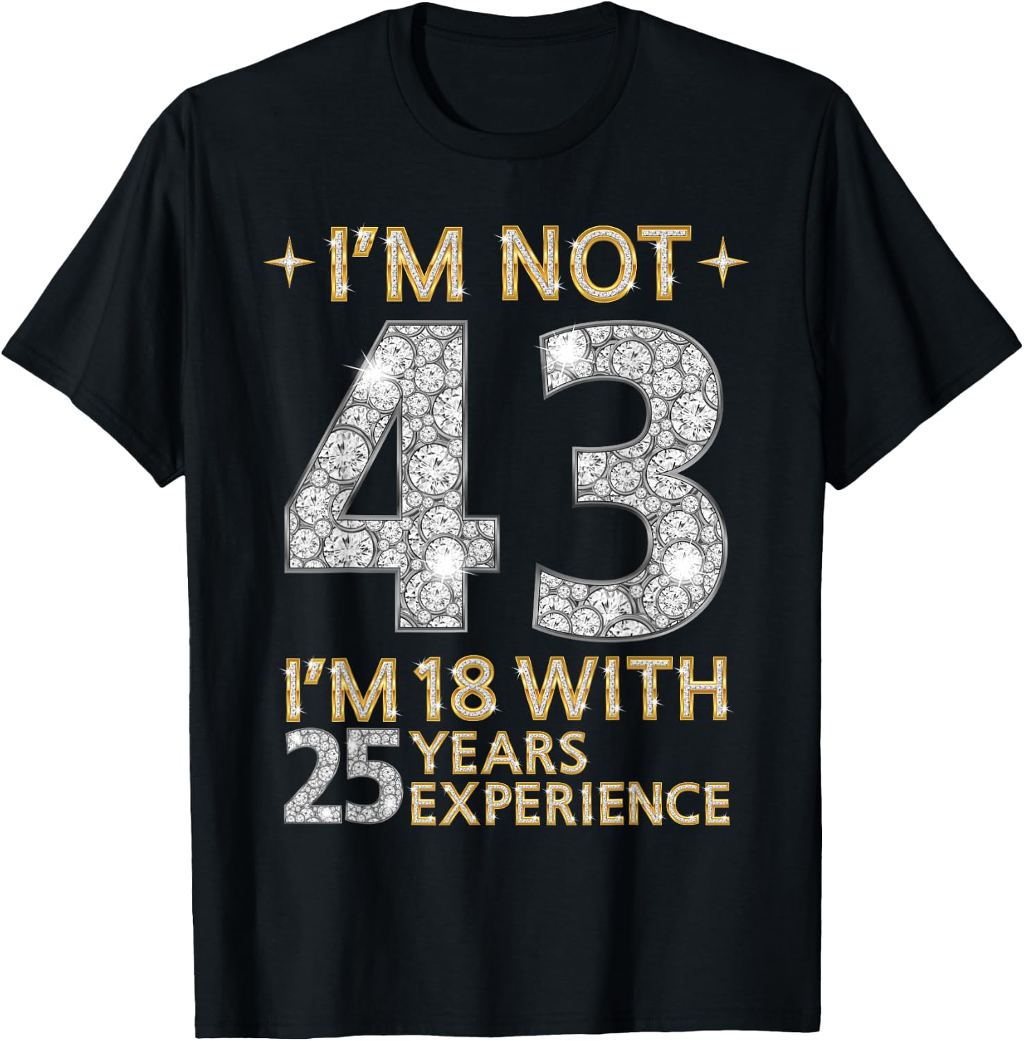 I'm Not 43 I'm 18 with 25 Years Experience Funny 43rd b-day T-Shirt - T-Shirt | Black